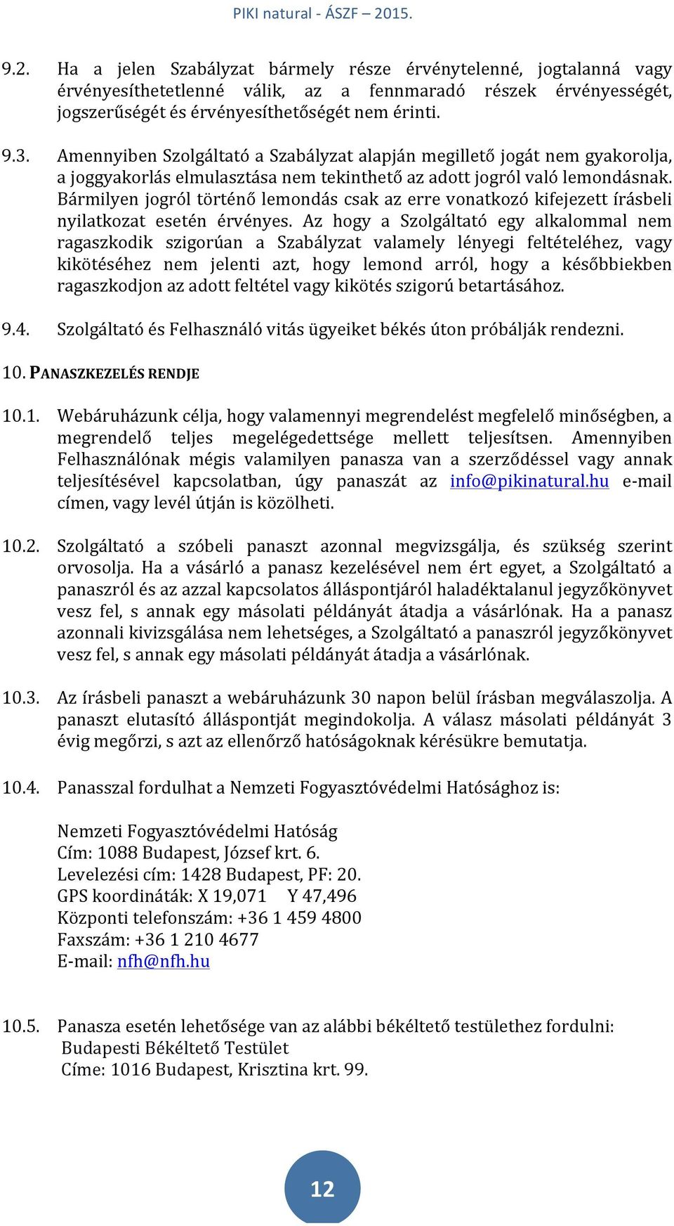 Bármilyen jogról történő lemondás csak az erre vonatkozó kifejezett írásbeli nyilatkozat esetén érvényes.