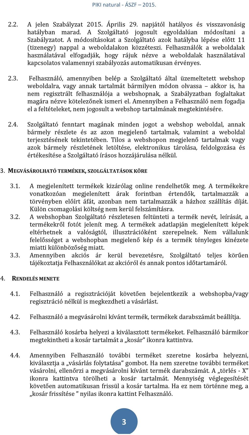 Felhasználók a weboldalak használatával elfogadják, hogy rájuk nézve a weboldalak használatával kapcsolatos valamennyi szabályozás automatikusan érvényes. 2.3.