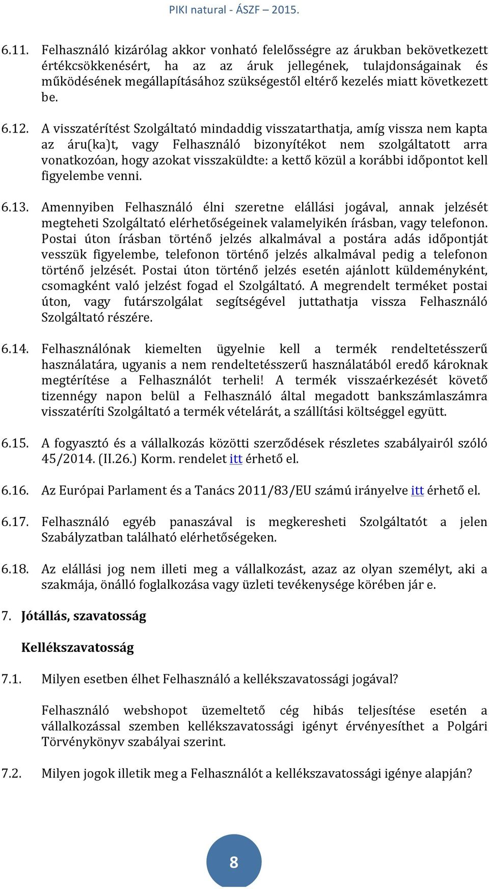 A visszatérítést Szolgáltató mindaddig visszatarthatja, amíg vissza nem kapta az áru(ka)t, vagy Felhasználó bizonyítékot nem szolgáltatott arra vonatkozóan, hogy azokat visszaküldte: a kettő közül a