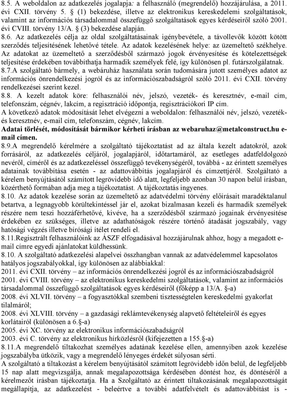 (3) bekezdése alapján. 8.6. Az adatkezelés célja az oldal szolgáltatásainak igénybevétele, a távollevők között kötött szerződés teljesítésének lehetővé tétele.