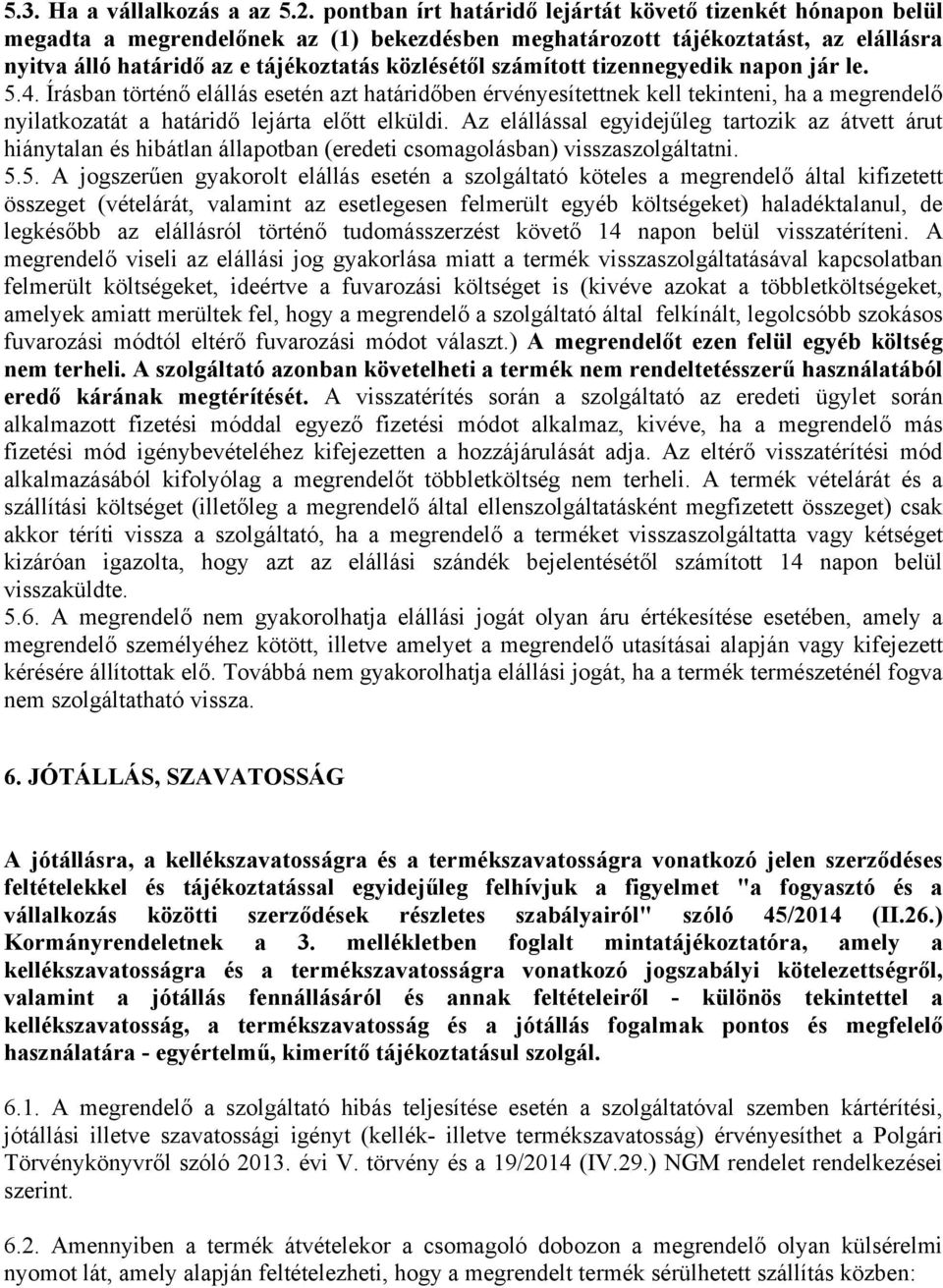 számított tizennegyedik napon jár le. 5.4. Írásban történő elállás esetén azt határidőben érvényesítettnek kell tekinteni, ha a megrendelő nyilatkozatát a határidő lejárta előtt elküldi.