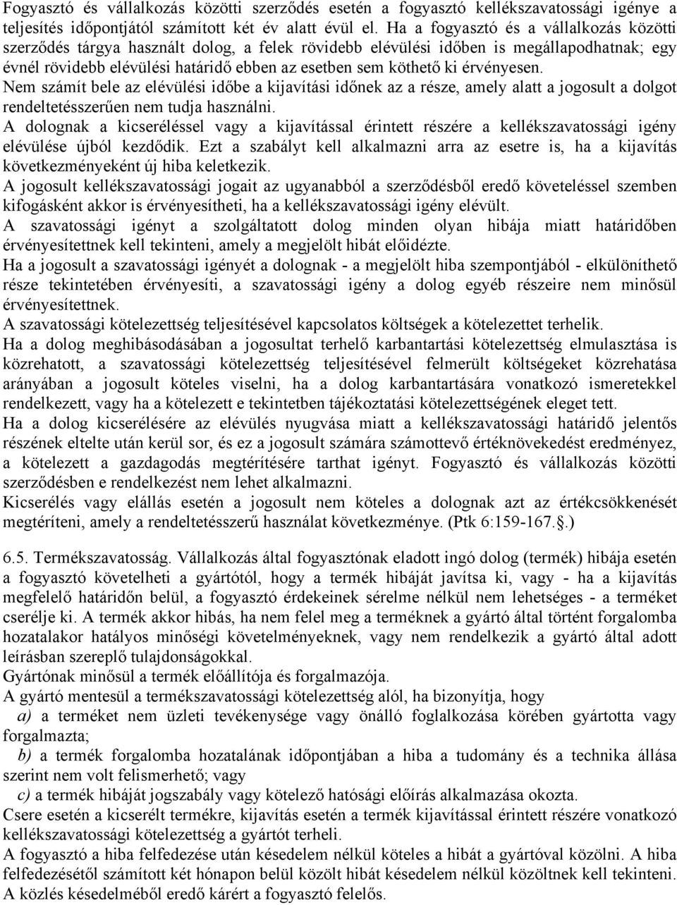 érvényesen. Nem számít bele az elévülési időbe a kijavítási időnek az a része, amely alatt a jogosult a dolgot rendeltetésszerűen nem tudja használni.