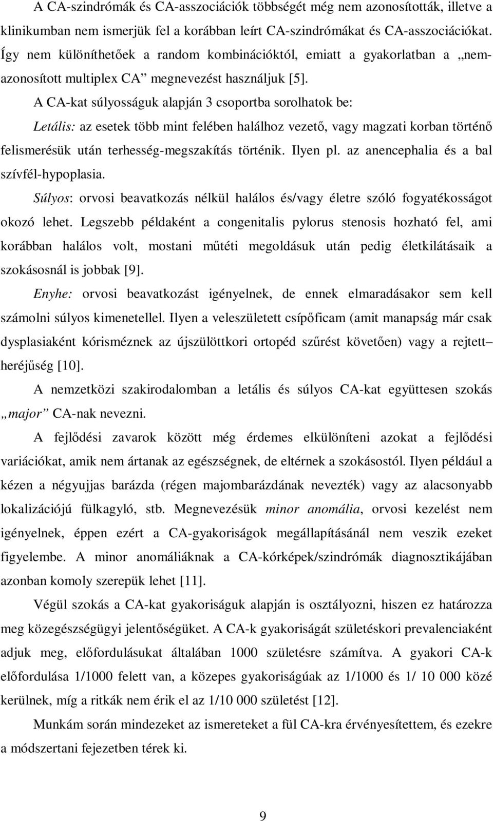 A CA-kat súlyosságuk alapján 3 csoportba sorolhatok be: Letális: az esetek több mint felében halálhoz vezető, vagy magzati korban történő felismerésük után terhesség-megszakítás történik. Ilyen pl.