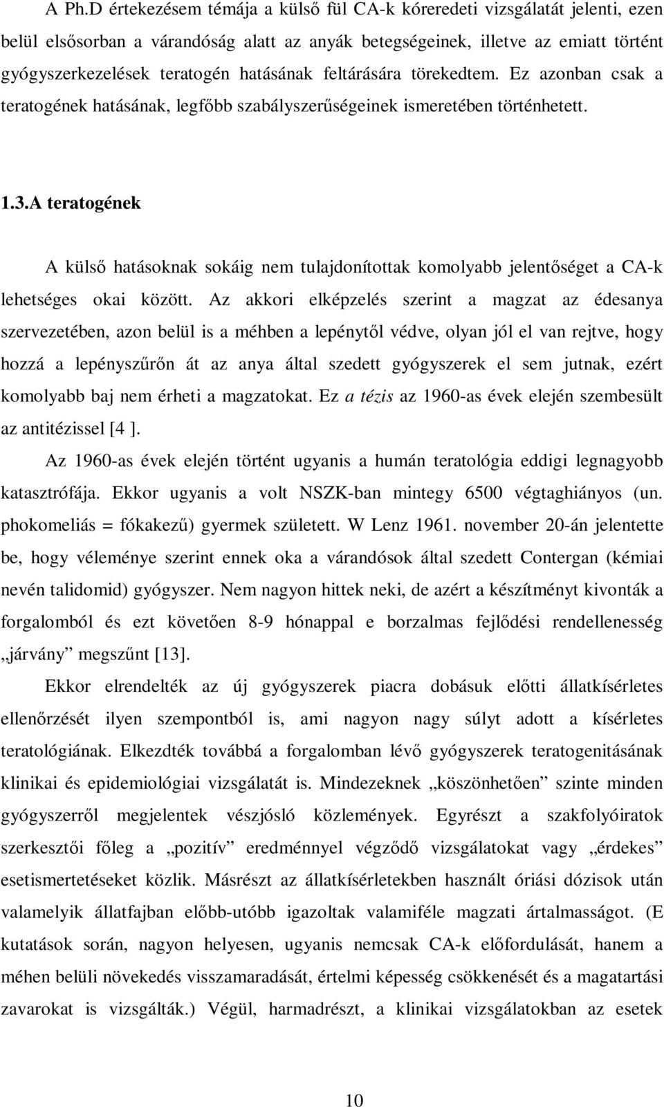 A teratogének A külső hatásoknak sokáig nem tulajdonítottak komolyabb jelentőséget a CA-k lehetséges okai között.