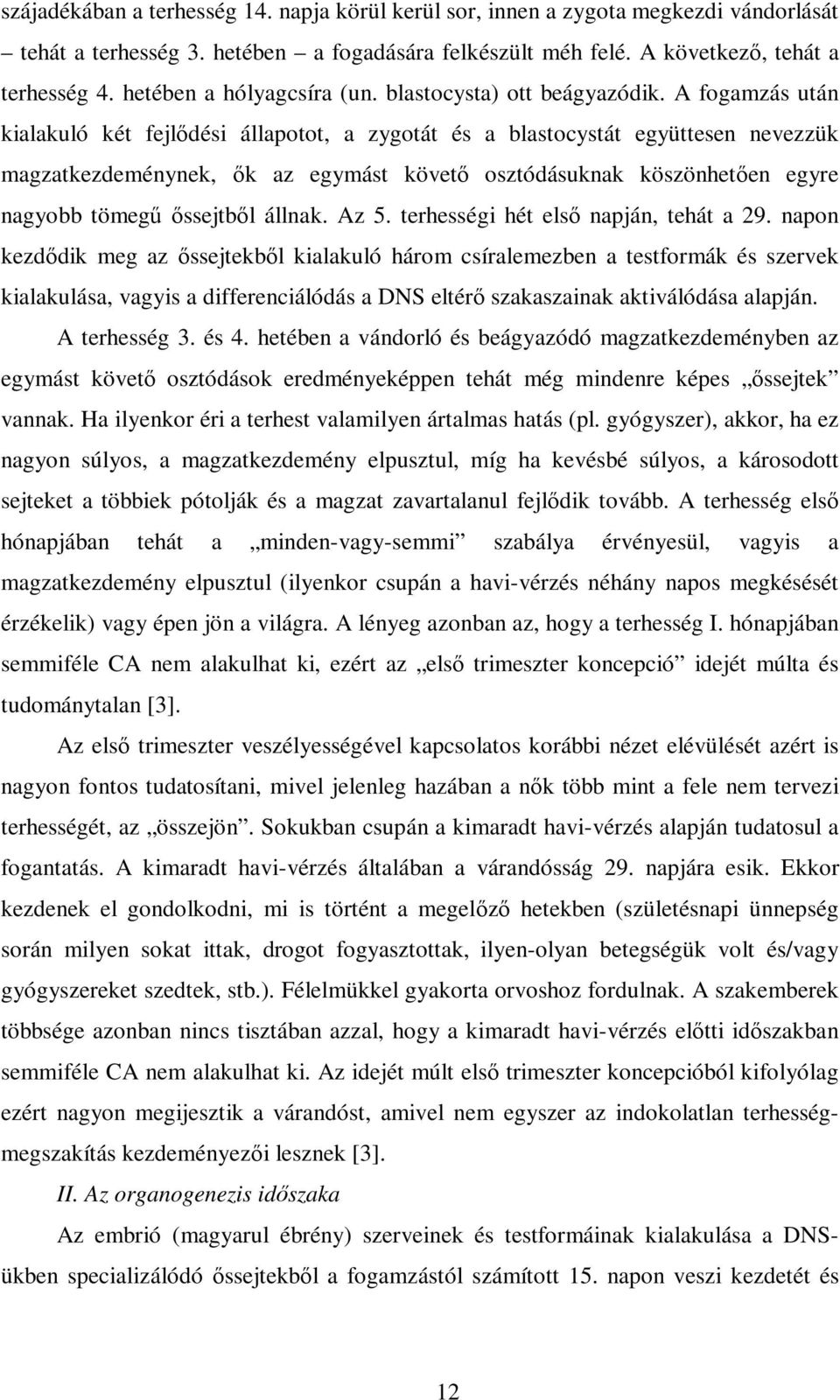 A fogamzás után kialakuló két fejlődési állapotot, a zygotát és a blastocystát együttesen nevezzük magzatkezdeménynek, ők az egymást követő osztódásuknak köszönhetően egyre nagyobb tömegű őssejtből