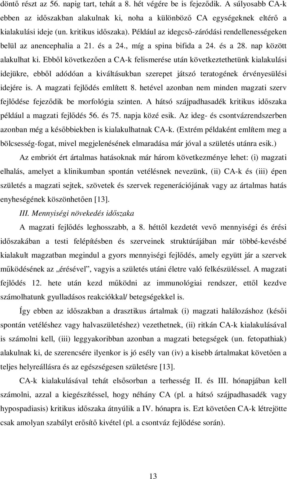 Ebből következően a CA-k felismerése után következtethetünk kialakulási idejükre, ebből adódóan a kiváltásukban szerepet játszó teratogének érvényesülési idejére is. A magzati fejlődés említett 8.