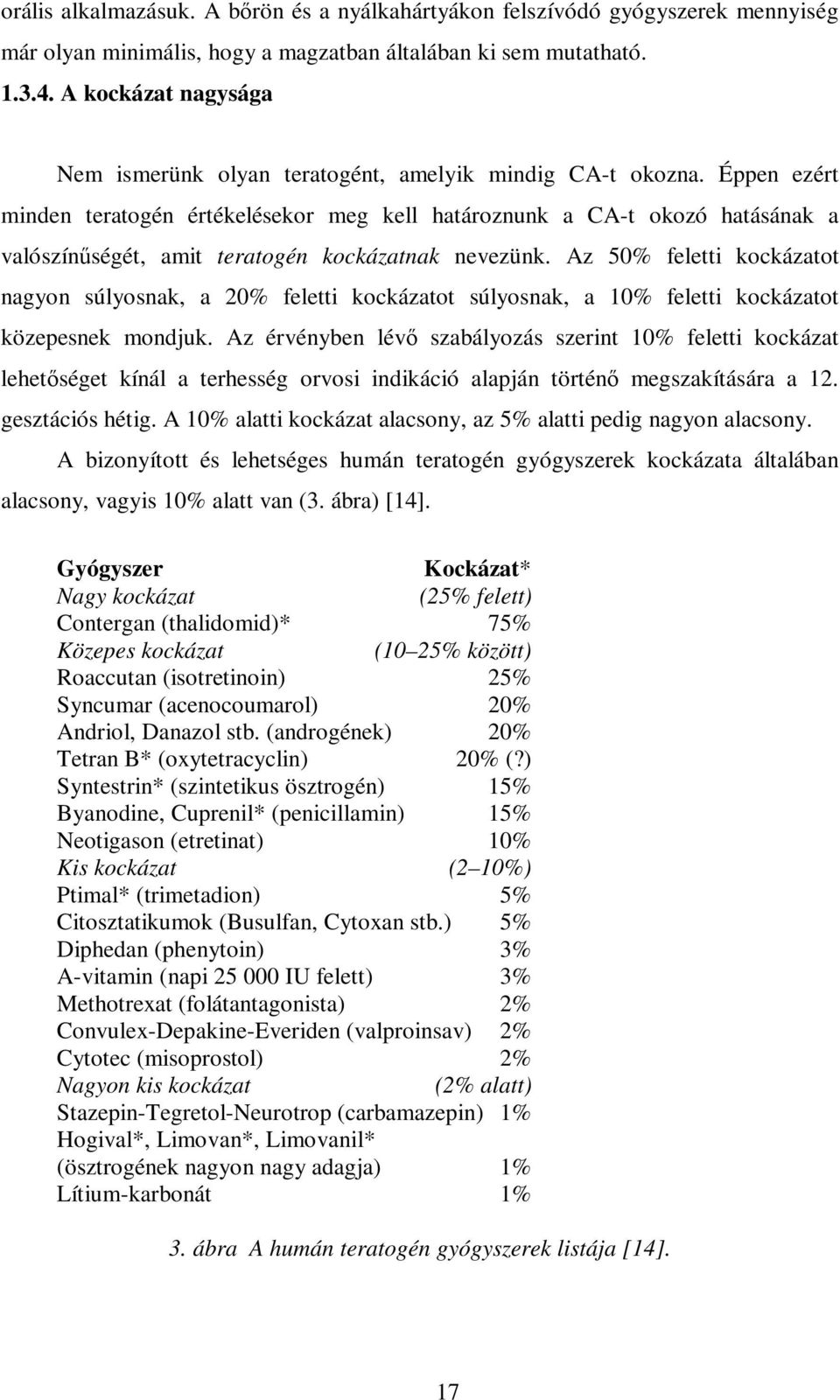 Éppen ezért minden teratogén értékelésekor meg kell határoznunk a CA-t okozó hatásának a valószínűségét, amit teratogén kockázatnak nevezünk.