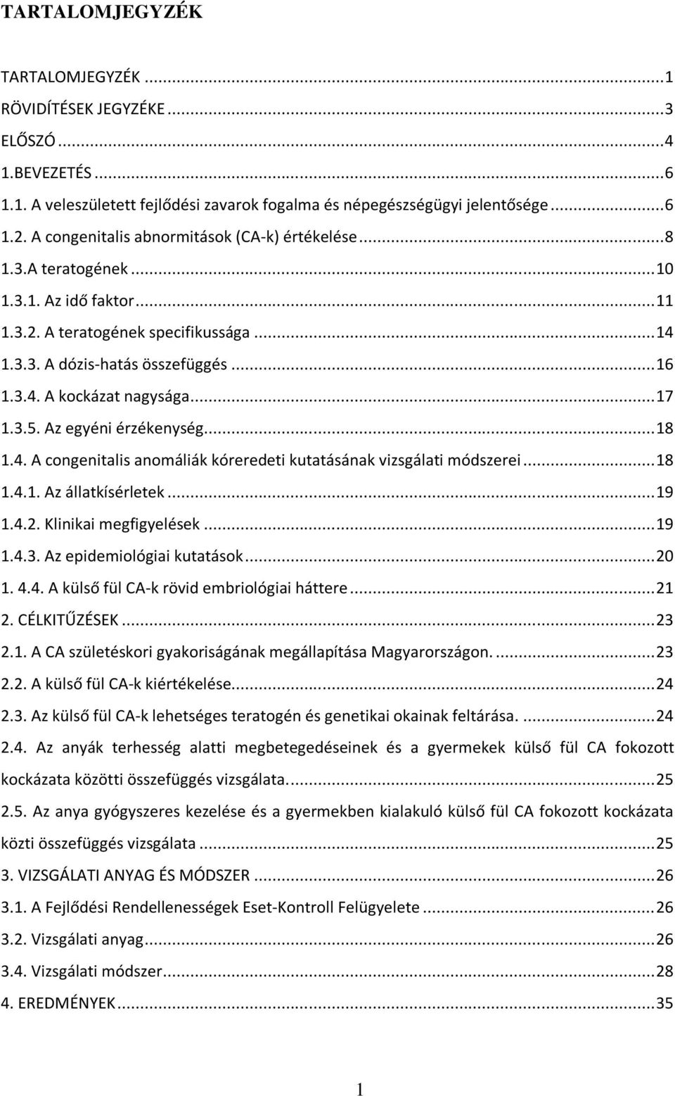 .. 17 1.3.5. Az egyéni érzékenység... 18 1.4. A congenitalis anomáliák kóreredeti kutatásának vizsgálati módszerei... 18 1.4.1. Az állatkísérletek... 19 1.4.2. Klinikai megfigyelések... 19 1.4.3. Az epidemiológiai kutatások.