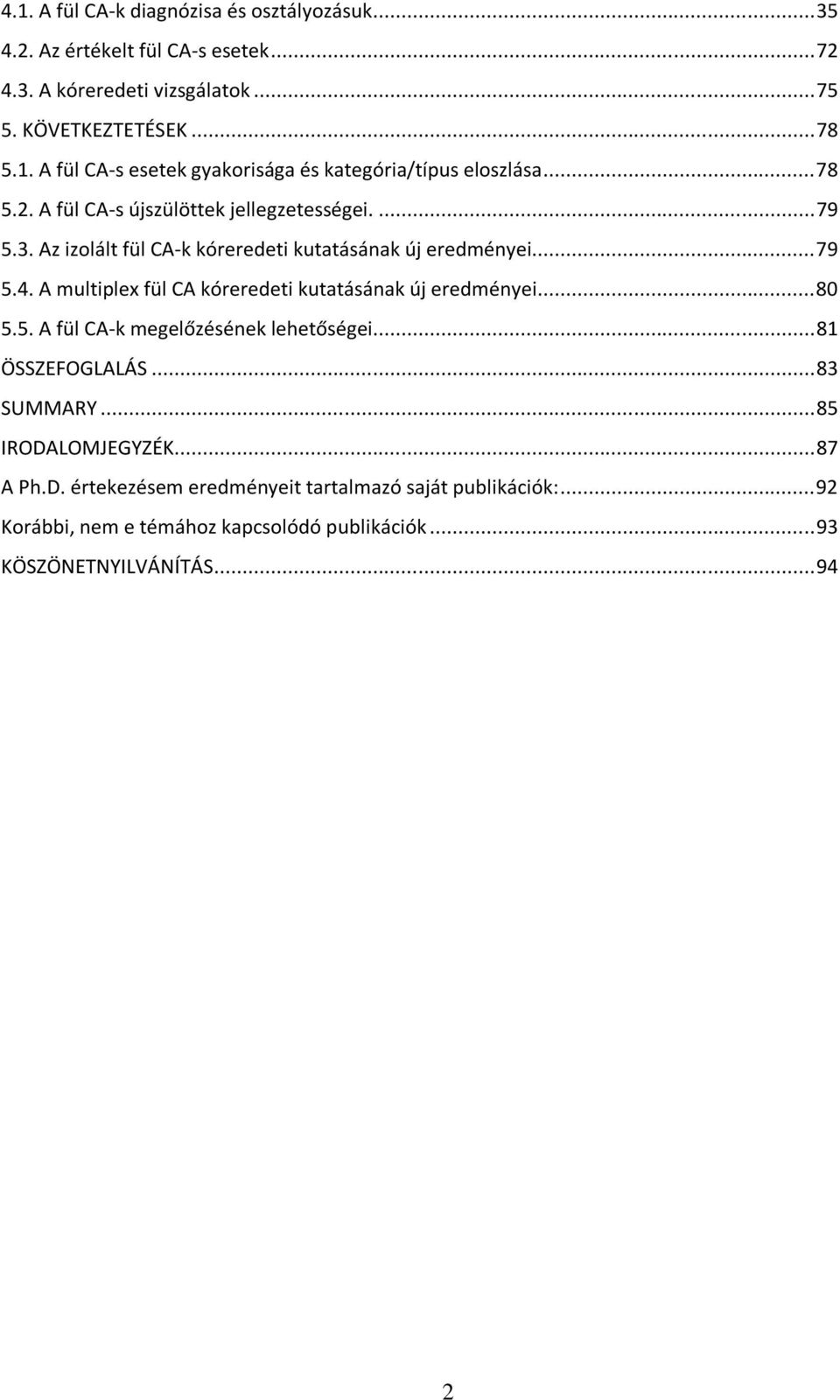 A multiplex fül CA kóreredeti kutatásának új eredményei... 80 5.5. A fül CA-k megelőzésének lehetőségei.... 81 ÖSSZEFOGLALÁS... 83 SUMMARY... 85 IRODALOMJEGYZÉK.