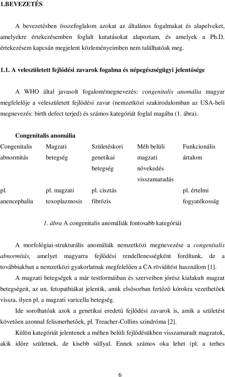 1. A veleszületett fejlődési zavarok fogalma és népegészségügyi jelentősége A WHO által javasolt fogalom/megnevezés: congenitalis anomália magyar megfelelője a veleszületett fejlődési zavar