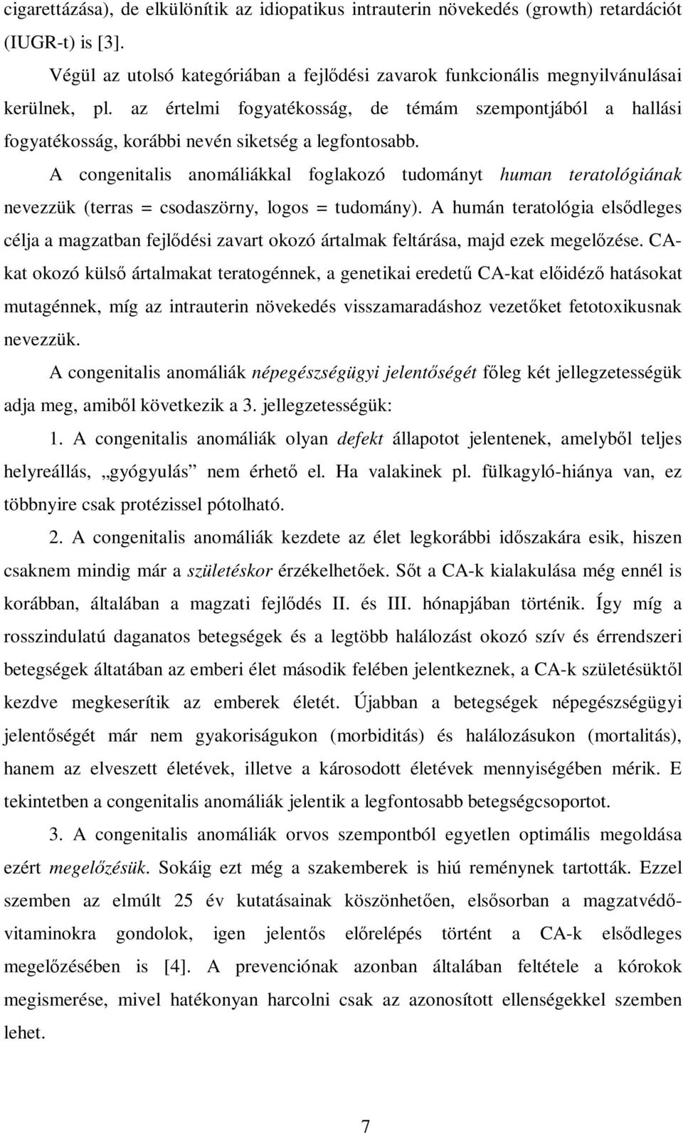 A congenitalis anomáliákkal foglakozó tudományt human teratológiának nevezzük (terras = csodaszörny, logos = tudomány).