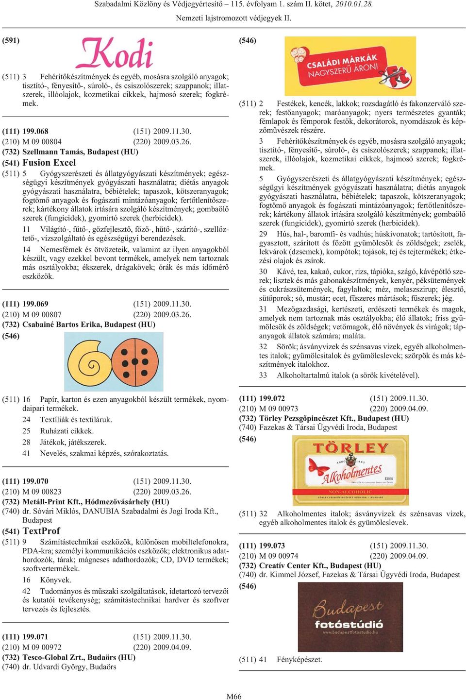 (732) Szellmann Tamás, (HU) (541) Fusion Excel (511) 5 Gyógyszerészeti és állatgyógyászati készítmények; egészségügyi fogtömõ anyagok és fogászati mintázóanyagok; fertõtlenítõszerek; kártékony