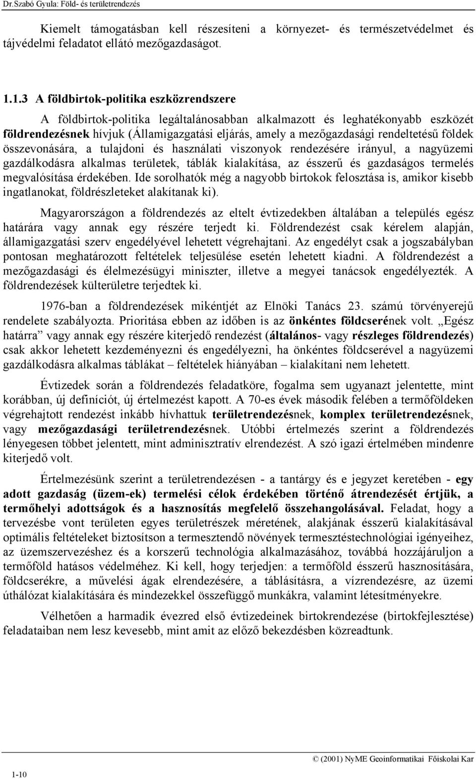 rendeltetésű földek összevonására, a tulajdoni és használati viszonyok rendezésére irányul, a nagyüzemi gazdálkodásra alkalmas területek, táblák kialakítása, az ésszerű és gazdaságos termelés