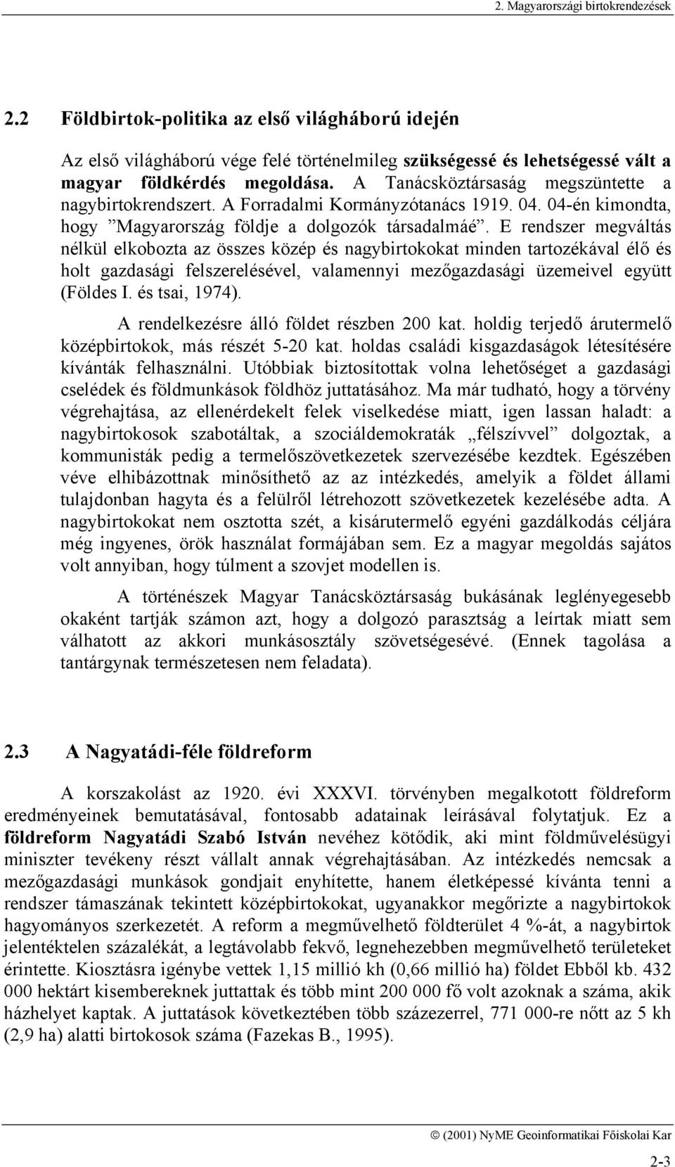 E rendszer megváltás nélkül elkobozta az összes közép és nagybirtokokat minden tartozékával élő és holt gazdasági felszerelésével, valamennyi mezőgazdasági üzemeivel együtt (Földes I. és tsai, 1974).