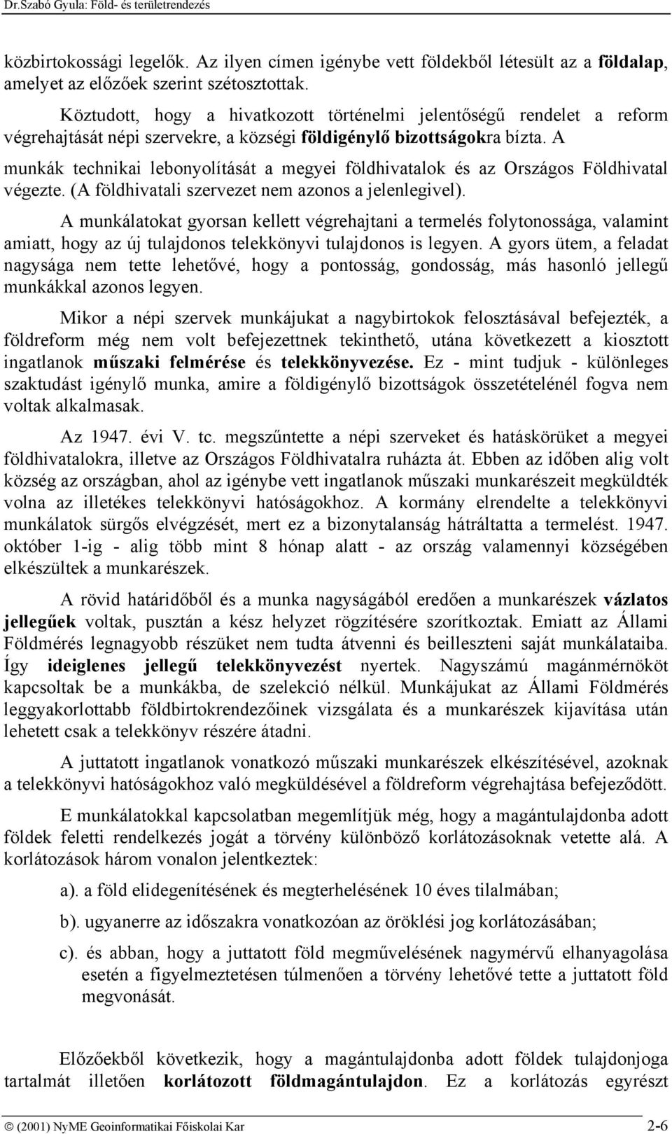 A munkák technikai lebonyolítását a megyei földhivatalok és az Országos Földhivatal végezte. (A földhivatali szervezet nem azonos a jelenlegivel).