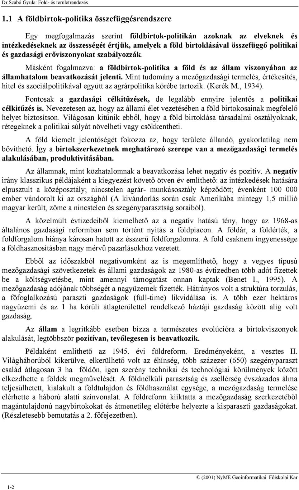 politikai és gazdasági erőviszonyokat szabályozzák. Másként fogalmazva: a földbirtok-politika a föld és az állam viszonyában az államhatalom beavatkozását jelenti.