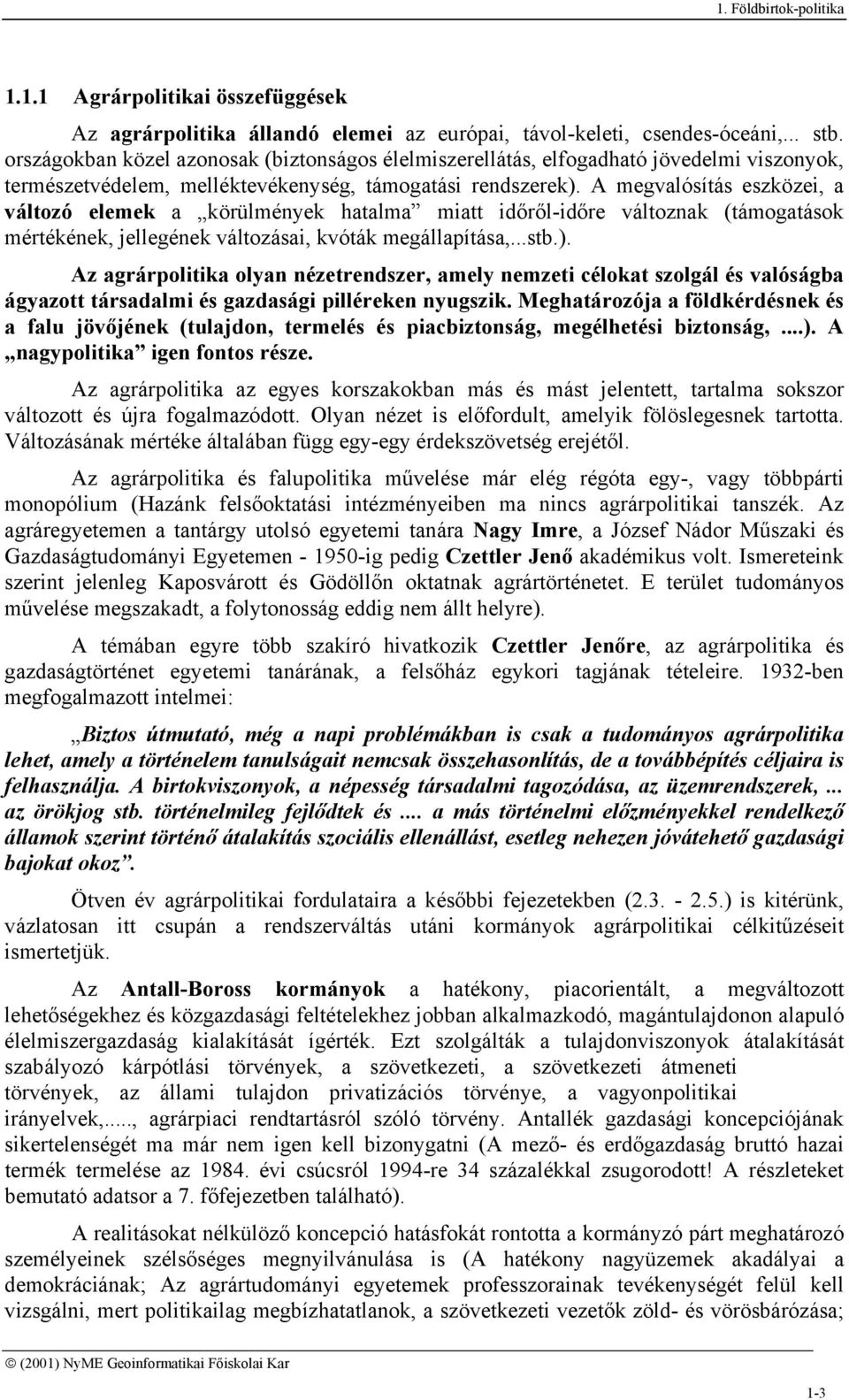 A megvalósítás eszközei, a változó elemek a körülmények hatalma miatt időről-időre változnak (támogatások mértékének, jellegének változásai, kvóták megállapítása,...stb.).