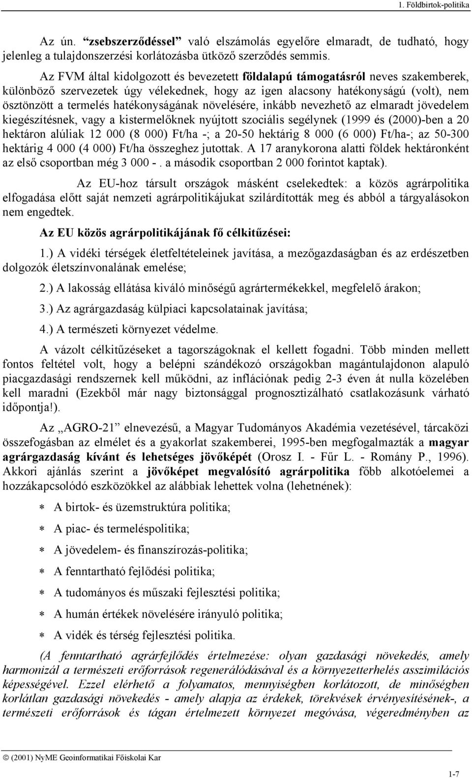 hatékonyságának növelésére, inkább nevezhető az elmaradt jövedelem kiegészítésnek, vagy a kistermelőknek nyújtott szociális segélynek (1999 és (2000)-ben a 20 hektáron alúliak 12 000 (8 000) Ft/ha -;