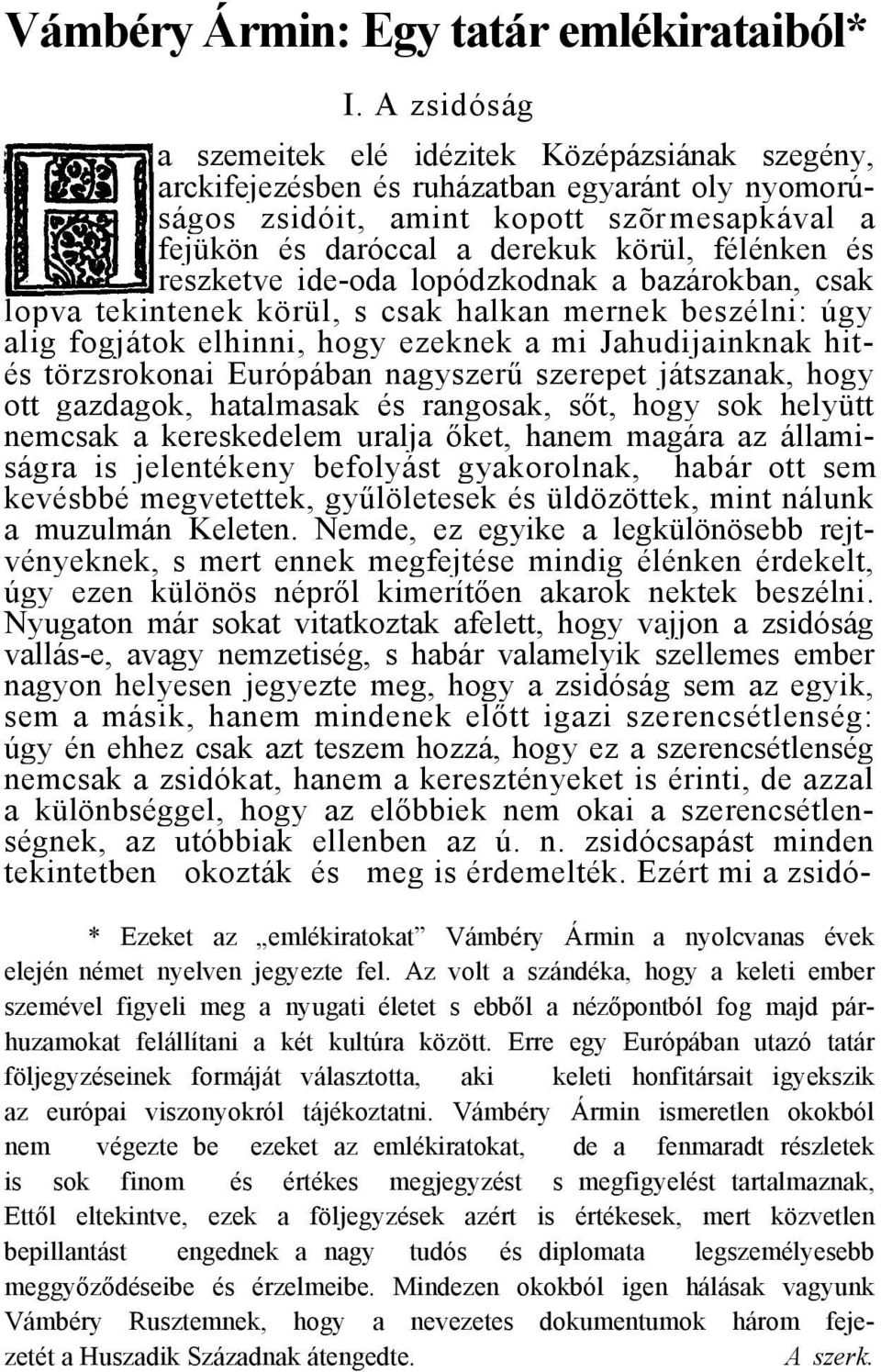 és reszketve ide-oda lopódzkodnak a bazárokban, csak lopva tekintenek körül, s csak halkan mernek beszélni: úgy alig fogjátok elhinni, hogy ezeknek a mi Jahudijainknak hités törzsrokonai Európában