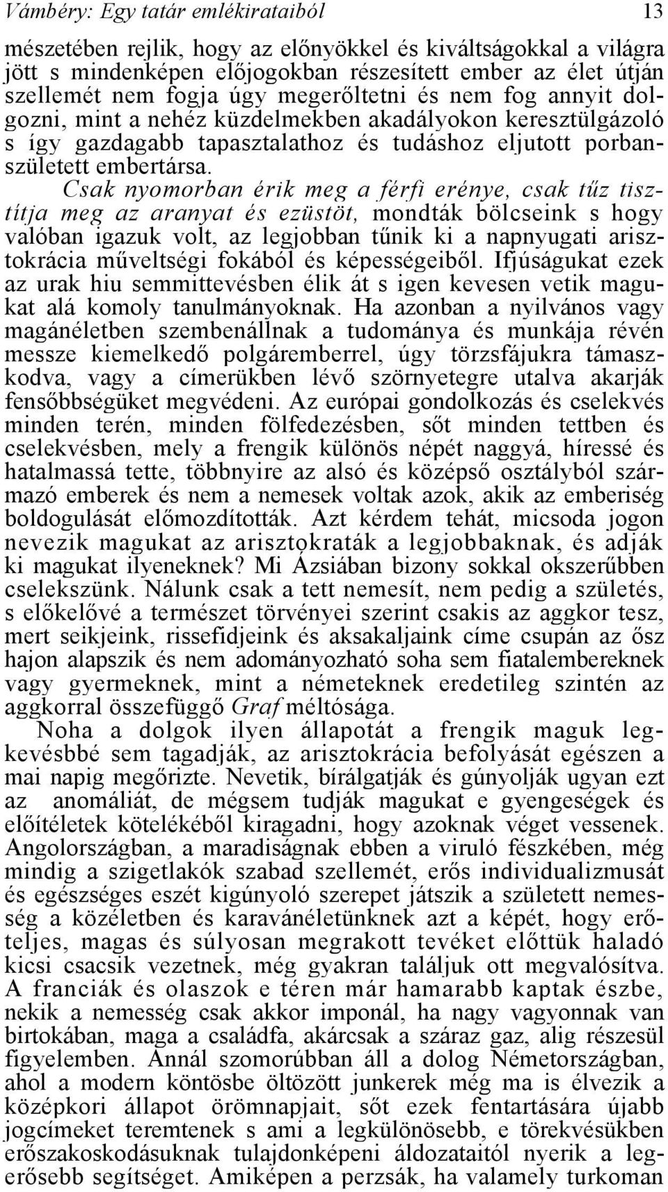 Csak nyomorban érik meg a férfi erénye, csak tűz tisztítja meg az aranyat és ezüstöt, mondták bölcseink s hogy valóban igazuk volt, az legjobban tűnik ki a napnyugati arisztokrácia műveltségi fokából