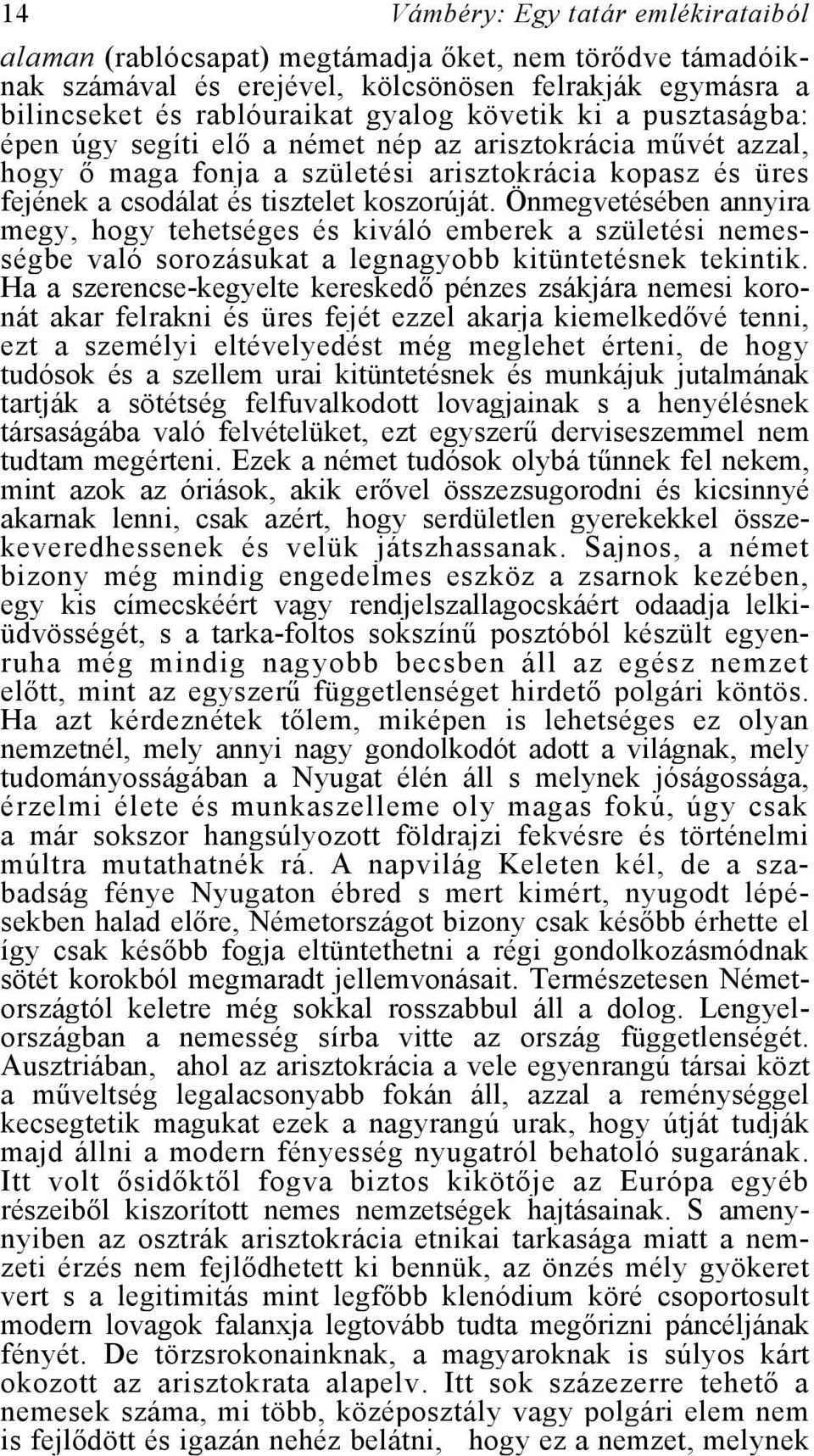 Önmegvetésében annyira megy, hogy tehetséges és kiváló emberek a születési nemességbe való sorozásukat a legnagyobb kitüntetésnek tekintik.