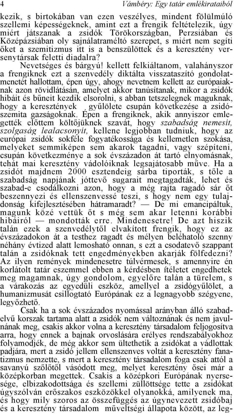 kellett felkiáltanom, valahányszor a frengiknek ezt a szenvedély diktálta visszataszító gondolatmenetét hallottam, épen úgy, ahogy nevetnem kellett az európaiaknak azon rövidlátásán, amelyet akkor