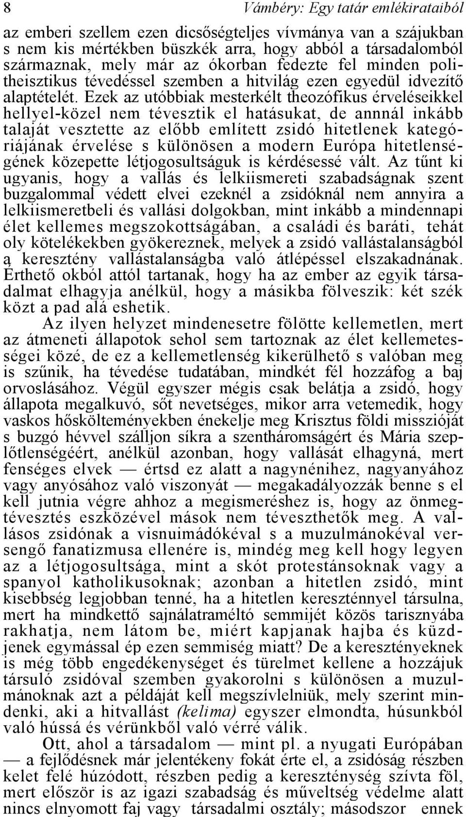 Ezek az utóbbiak mesterkélt theozófikus érveléseikkel hellyel-közel nem tévesztik el hatásukat, de annnál inkább talaját vesztette az előbb említett zsidó hitetlenek kategóriájának érvelése s