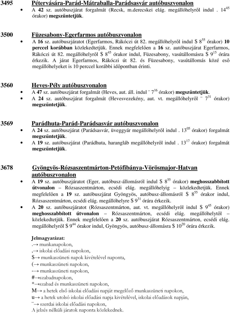 Ennek megfelelően a 16 sz. autóbuszjárat Egerfarmos, Rákóczi út 82. megállóhelyről $ 8 45 órakor indul, Füzesabony, vasútállomásra $ 9 15 órára érkezik. A járat Egerfarmos, Rákóczi út 82.