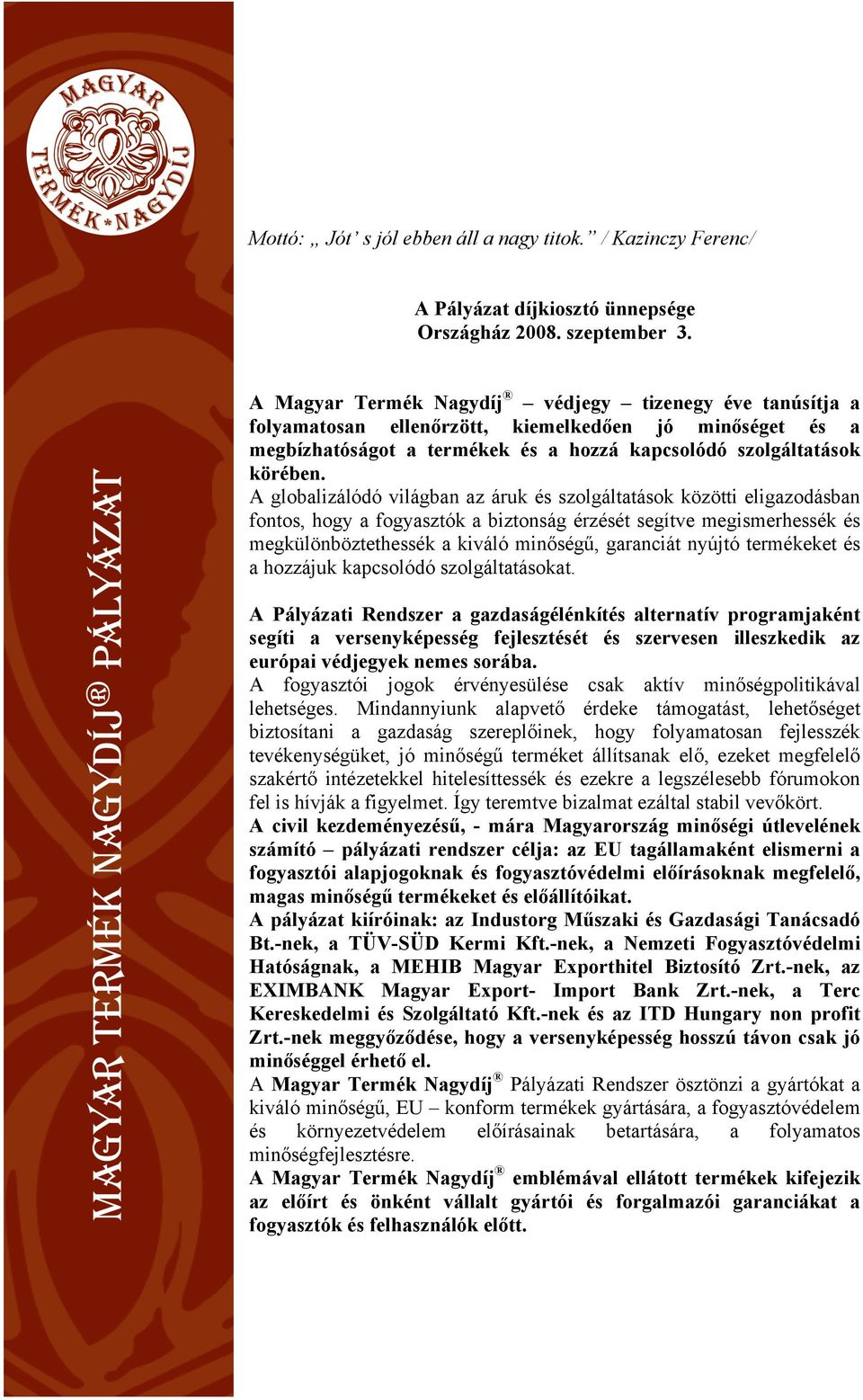 A globalizálódó világban az áruk és szolgáltatások közötti eligazodásban fontos, hogy a fogyasztók a biztonság érzését segítve megismerhessék és megkülönböztethessék a kiváló minőségű, garanciát