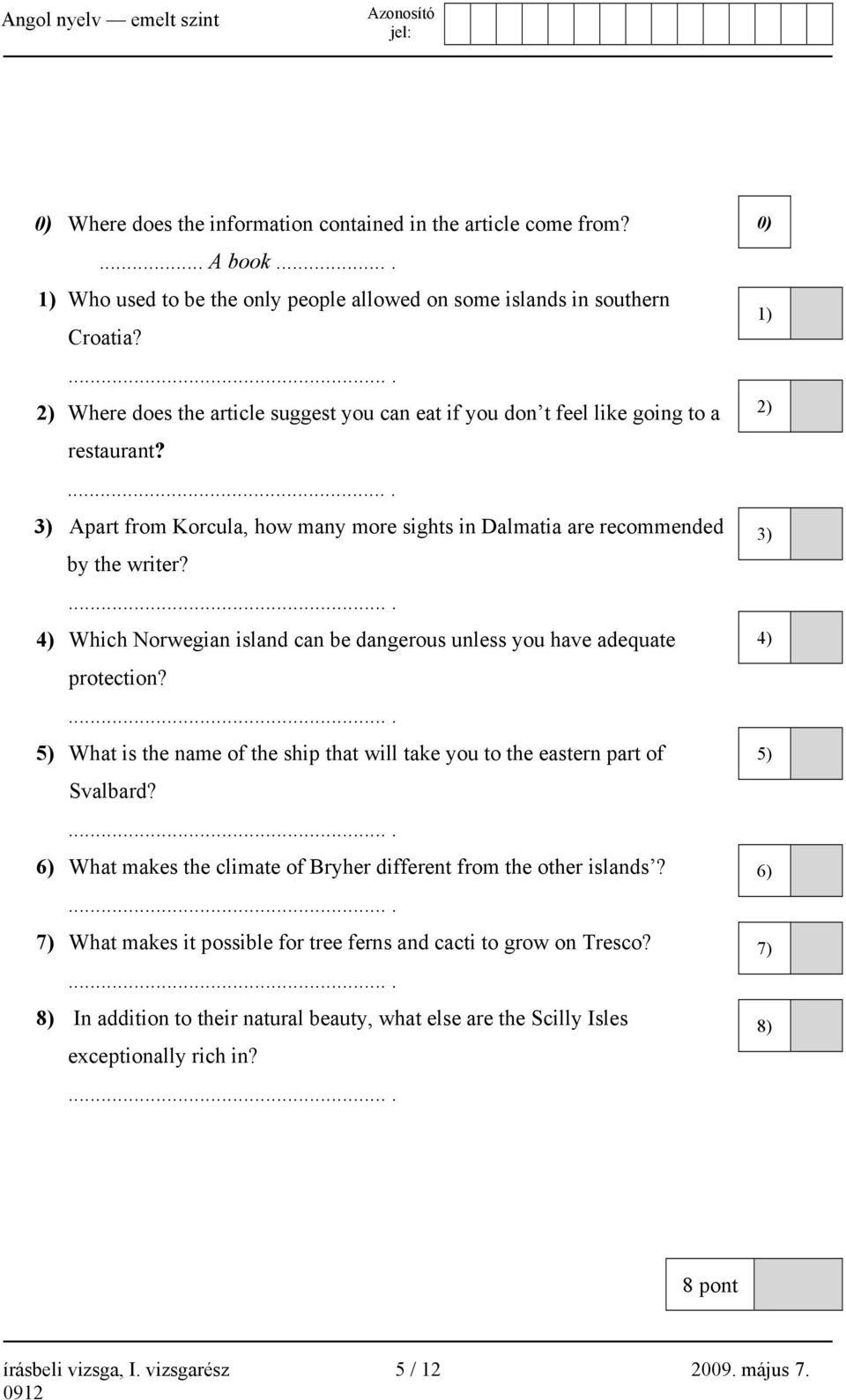 .... 4) Which Norwegian island can be dangerous unless you have adequate protection?.... 5) What is the name of the ship that will take you to the eastern part of Svalbard?