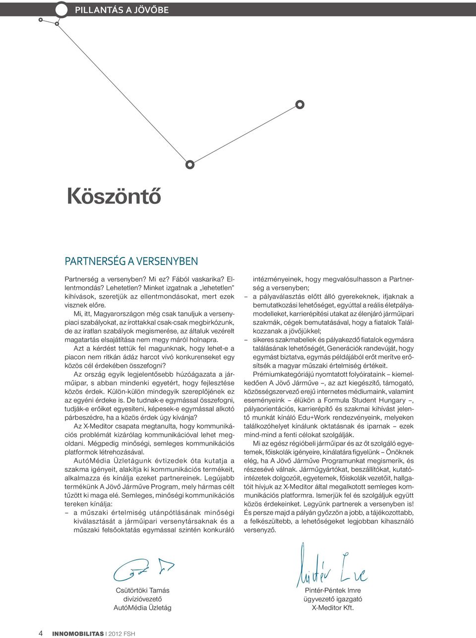 Mi, itt, Magyarországon még csak tanuljuk a versenypiaci szabályokat, az írottakkal csak-csak megbirkózunk, de az íratlan szabályok megismerése, az általuk vezérelt magatartás elsajátítása nem megy