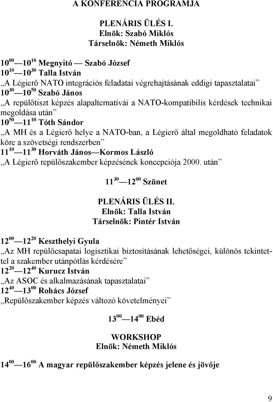 János A repülőtiszt képzés alapalternatívái a NATO-kompatibilis kérdések technikai megoldása után 10 50 11 10 Tóth Sándor A MH és a Légierő helye a NATO-ban, a Légierő által megoldható feladatok köre