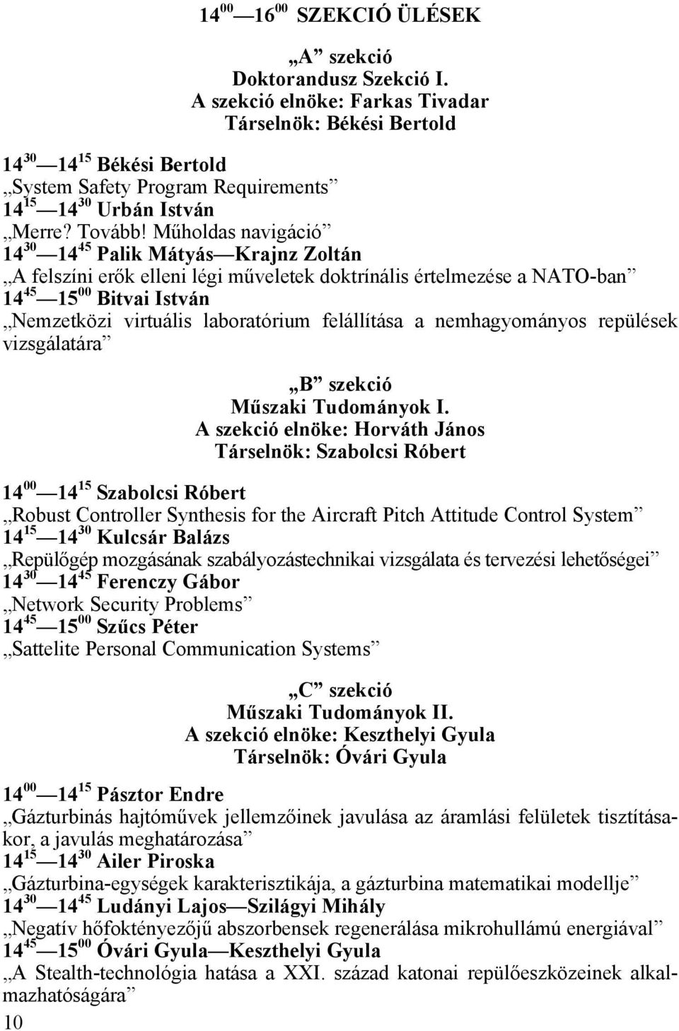 Műholdas navigáció 14 30 14 45 Palik Mátyás Krajnz Zoltán A felszíni erők elleni légi műveletek doktrínális értelmezése a NATO-ban 14 45 15 00 Bitvai István Nemzetközi virtuális laboratórium