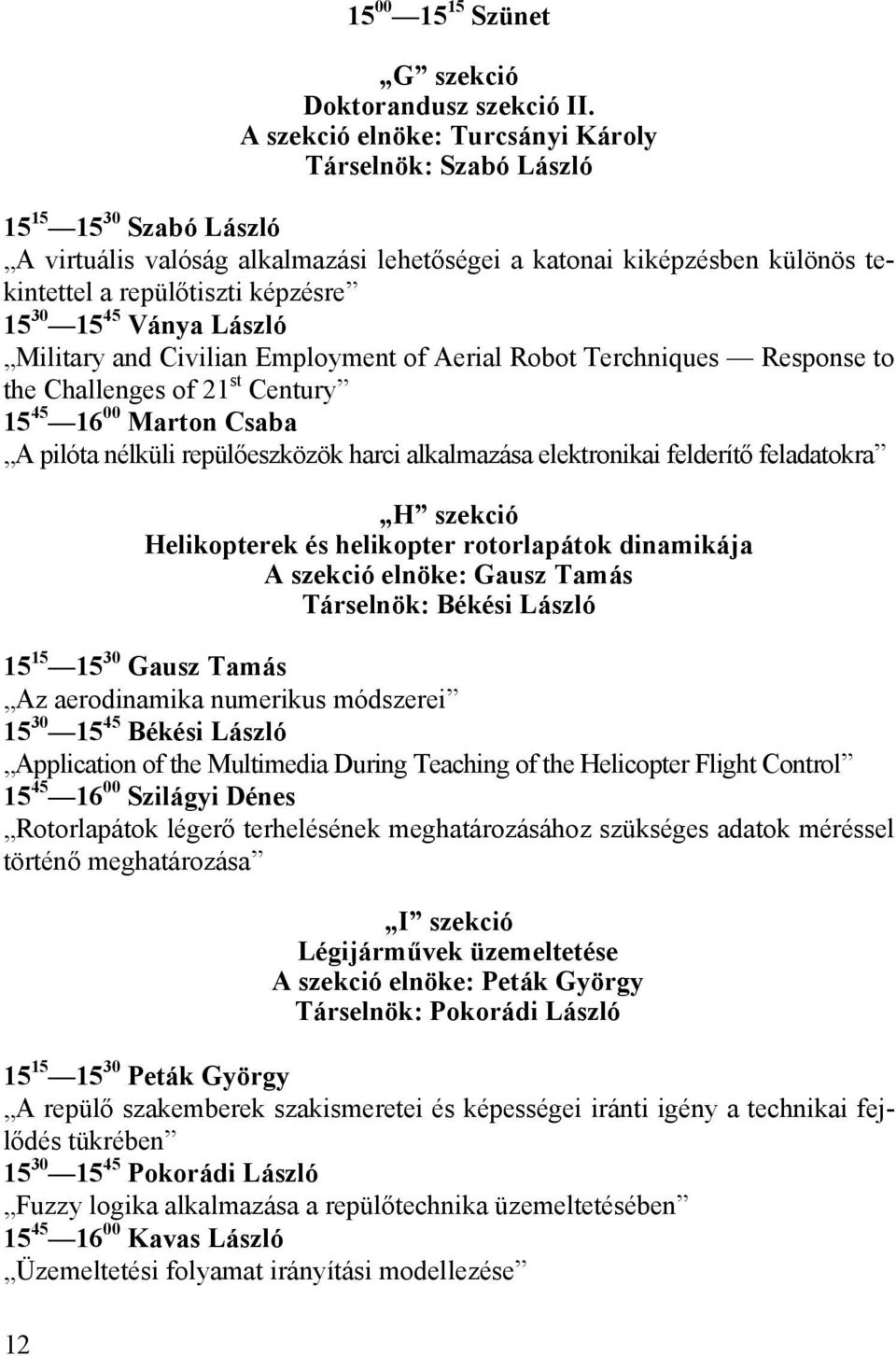 15 45 Ványa László Military and Civilian Employment of Aerial Robot Terchniques Response to the Challenges of 21 st Century 15 45 16 00 Marton Csaba A pilóta nélküli repülőeszközök harci alkalmazása