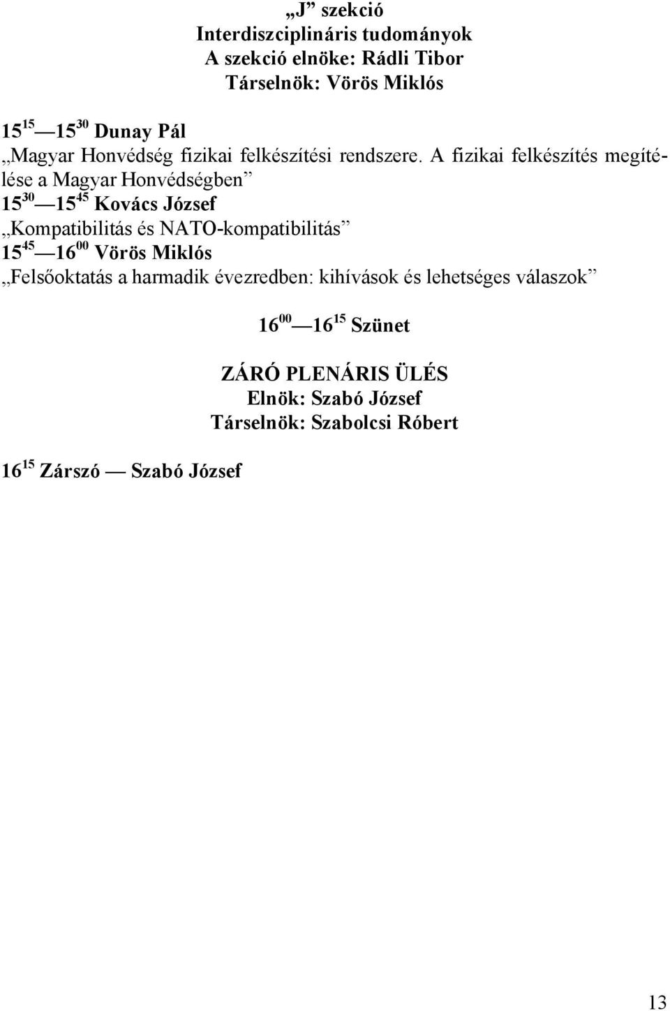 A fizikai felkészítés megítélése a Magyar Honvédségben 15 30 15 45 Kovács József Kompatibilitás és NATO-kompatibilitás 15