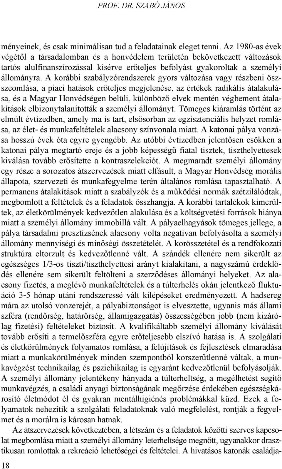 A korábbi szabályzórendszerek gyors változása vagy részbeni öszszeomlása, a piaci hatások erőteljes megjelenése, az értékek radikális átalakulása, és a Magyar Honvédségen belüli, különböző elvek