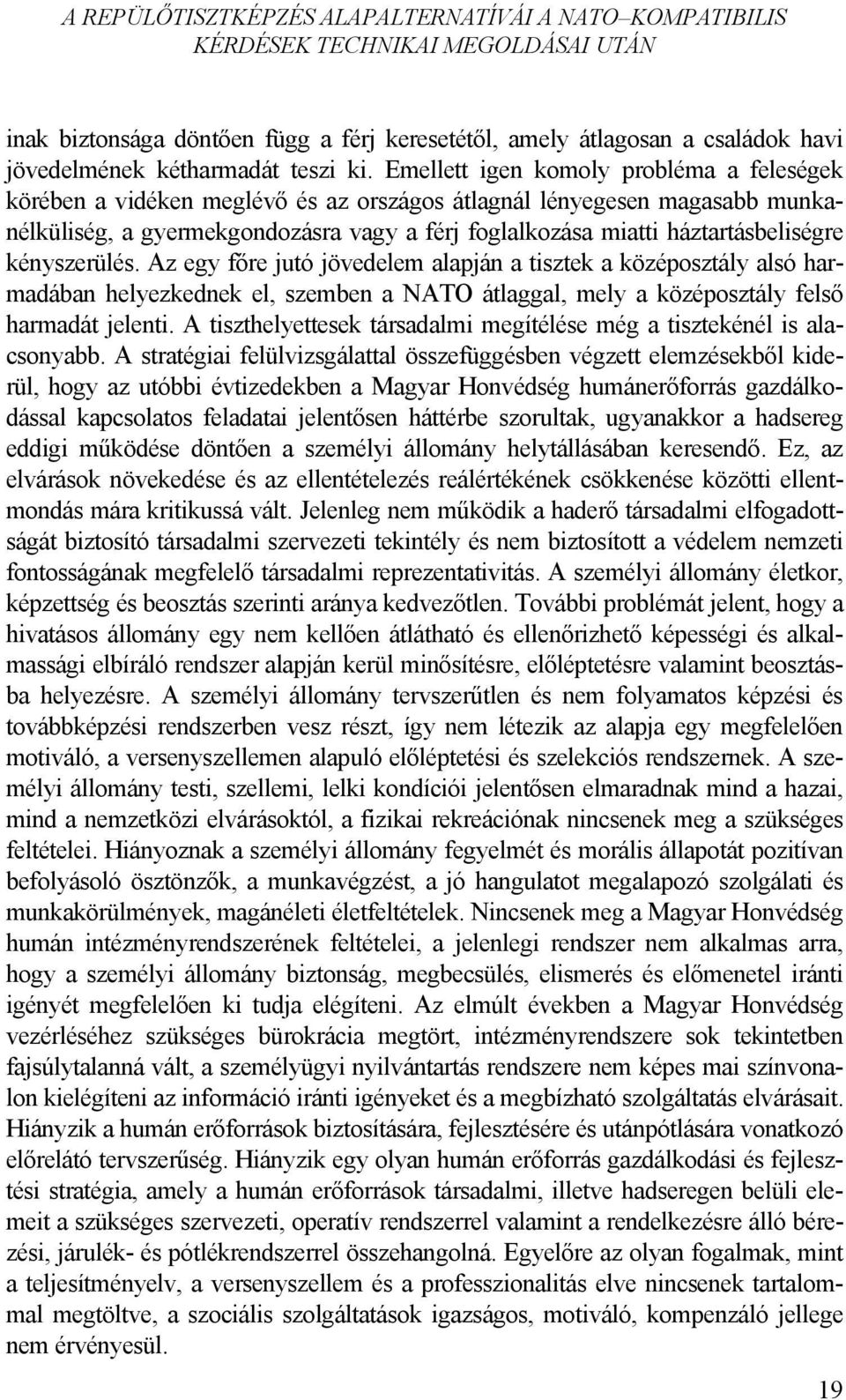 Emellett igen komoly probléma a feleségek körében a vidéken meglévő és az országos átlagnál lényegesen magasabb munkanélküliség, a gyermekgondozásra vagy a férj foglalkozása miatti háztartásbeliségre