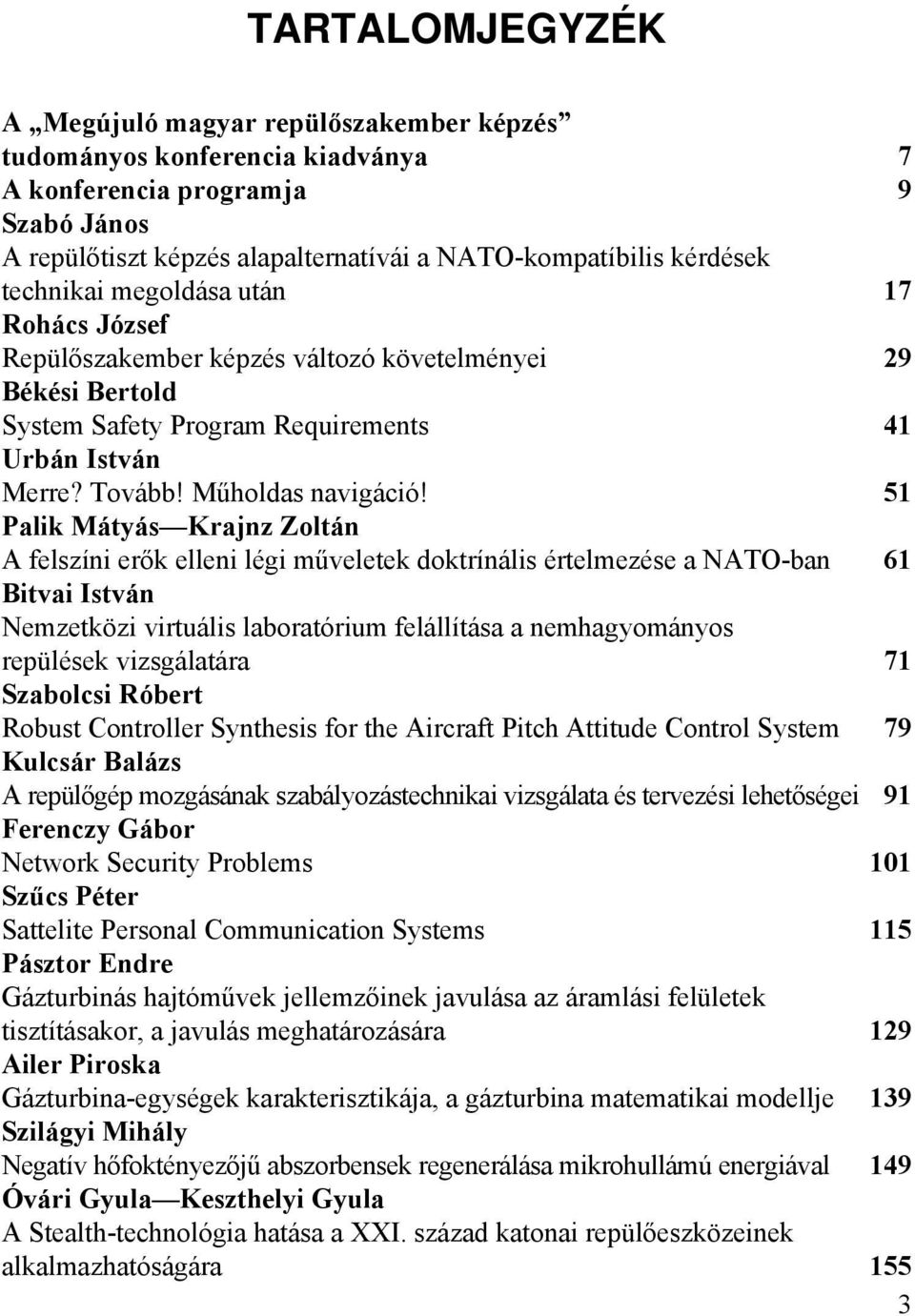 51 Palik Mátyás Krajnz Zoltán A felszíni erők elleni légi műveletek doktrínális értelmezése a NATO-ban 61 Bitvai István Nemzetközi virtuális laboratórium felállítása a nemhagyományos repülések