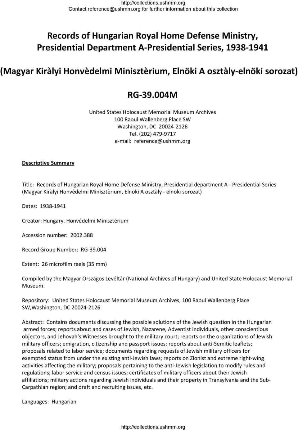 org Descriptive Summary Title: Records of Hungarian Royal Home Defense Ministry, Presidential department A Presidential Series (Magyar Kiràlyi Honvèdelmi Minisztèrium, Elnöki A osztàly elnöki