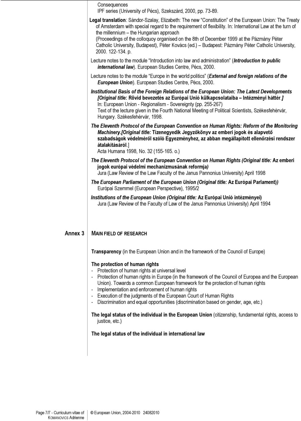 In: International Law at the turn of the millennium the Hungarian approach (Proceedings of the colloquoy organised on the 8th of December 1999 at the Pázmány Péter Catholic University, Budapest),