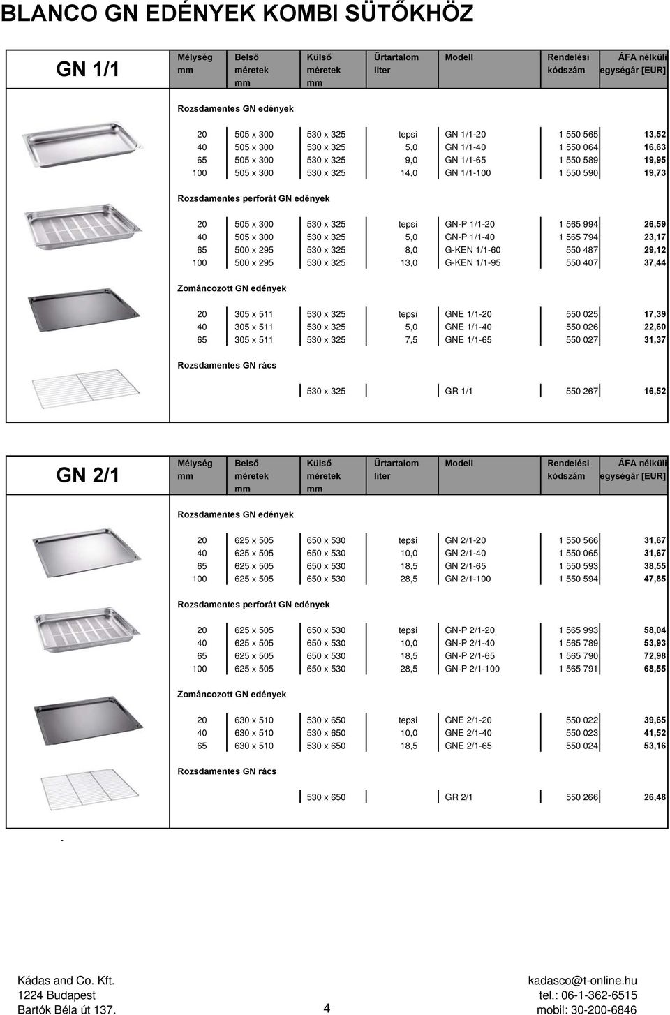 Rozsdamentes perforát GN edények 20 505 x 300 530 x 325 tepsi GN-P 1/1-20 1 565 994 26,59 40 505 x 300 530 x 325 5,0 GN-P 1/1-40 1 565 794 23,17 65 500 x 295 530 x 325 8,0 G-KEN 1/1-60 550 487 29,12