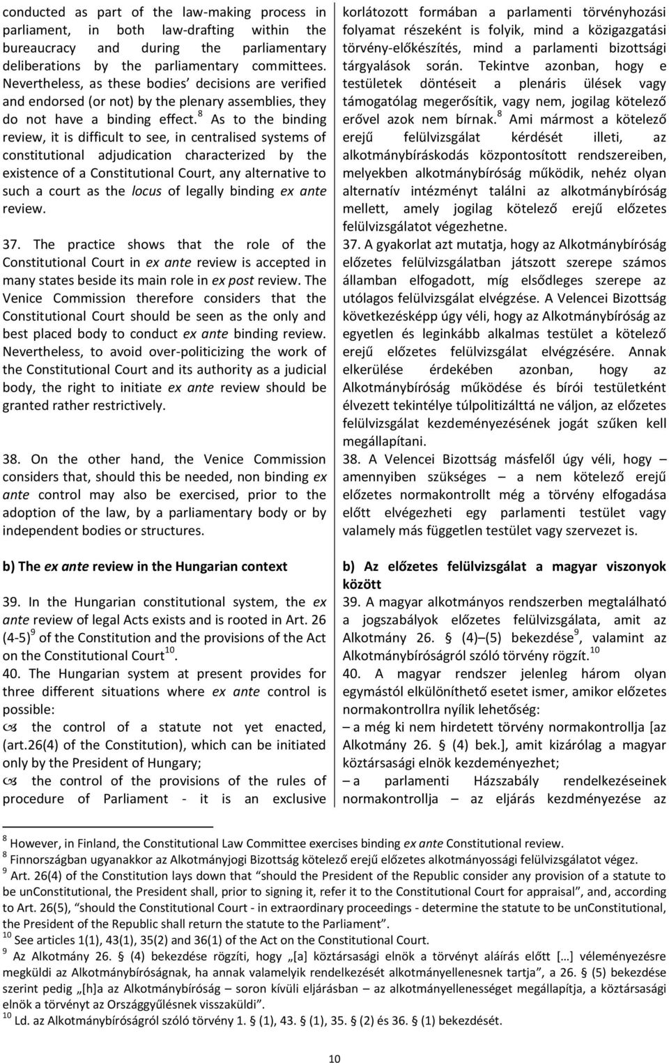 8 As to the binding review, it is difficult to see, in centralised systems of constitutional adjudication characterized by the existence of a Constitutional Court, any alternative to such a court as