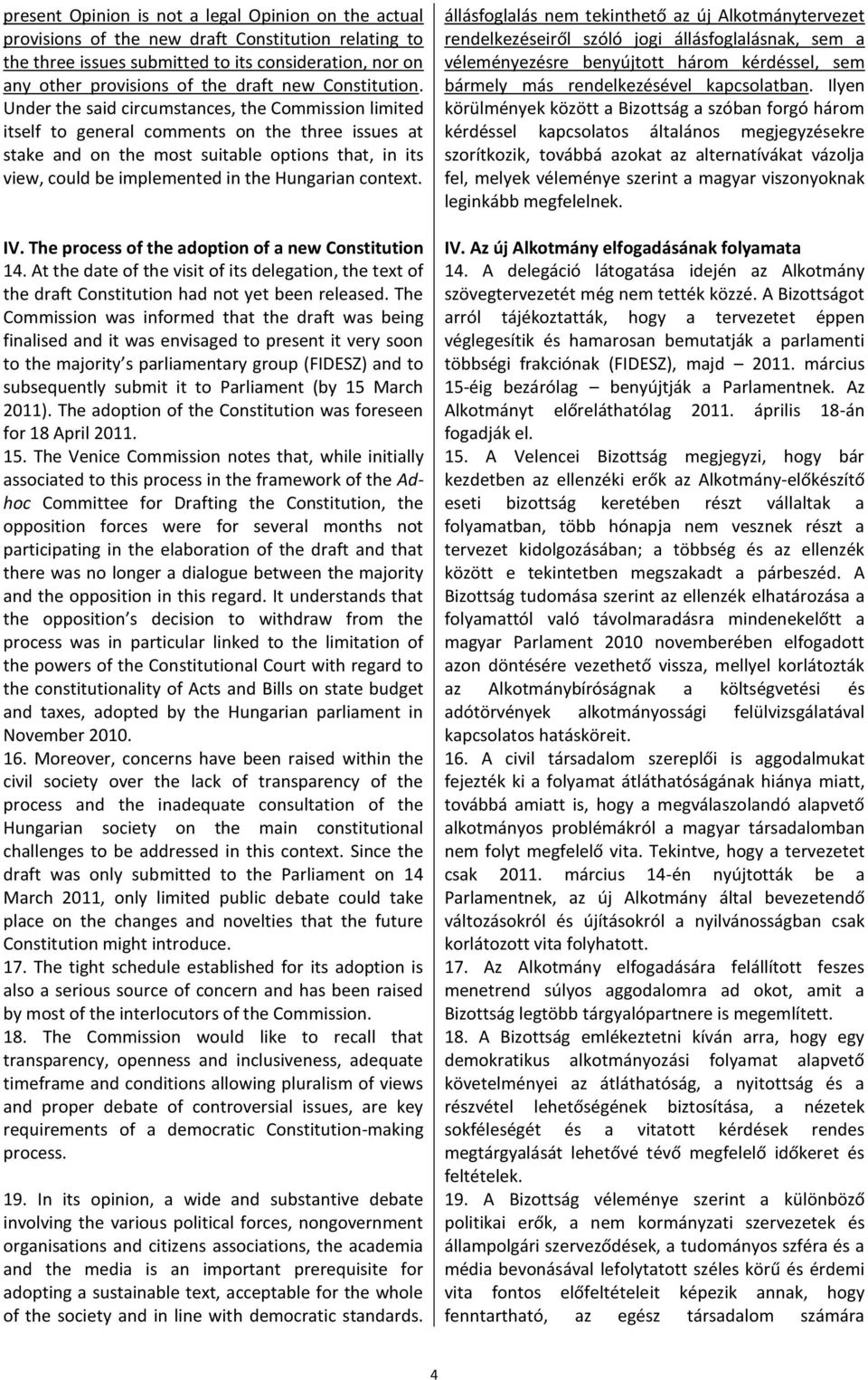 Under the said circumstances, the Commission limited itself to general comments on the three issues at stake and on the most suitable options that, in its view, could be implemented in the Hungarian