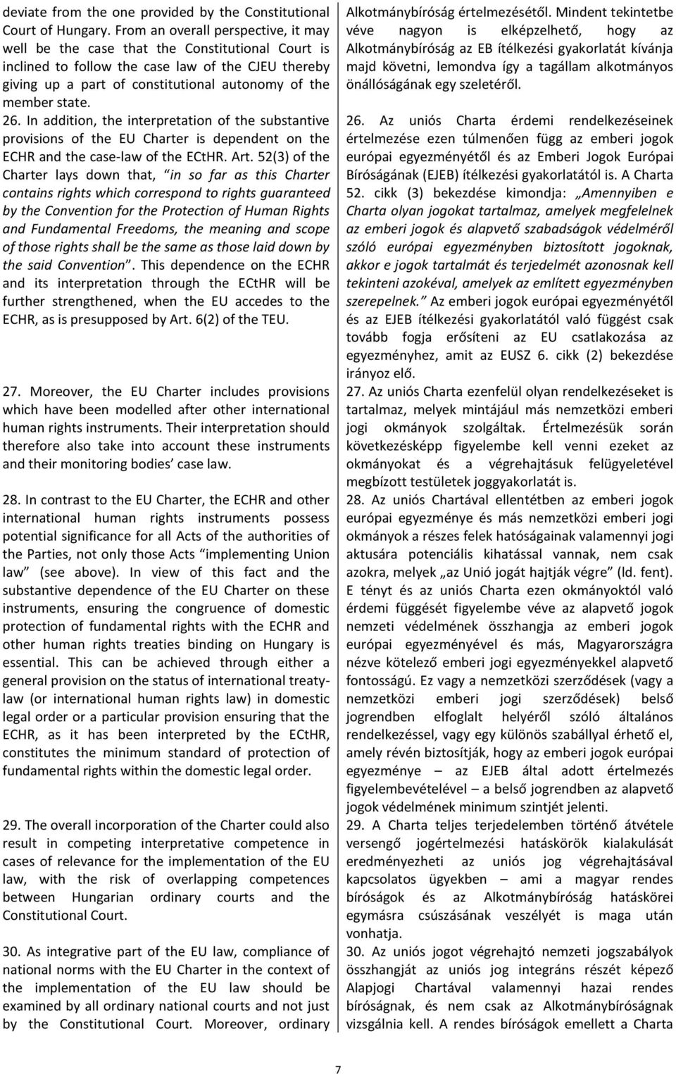 state. 26. In addition, the interpretation of the substantive provisions of the EU Charter is dependent on the ECHR and the case-law of the ECtHR. Art.