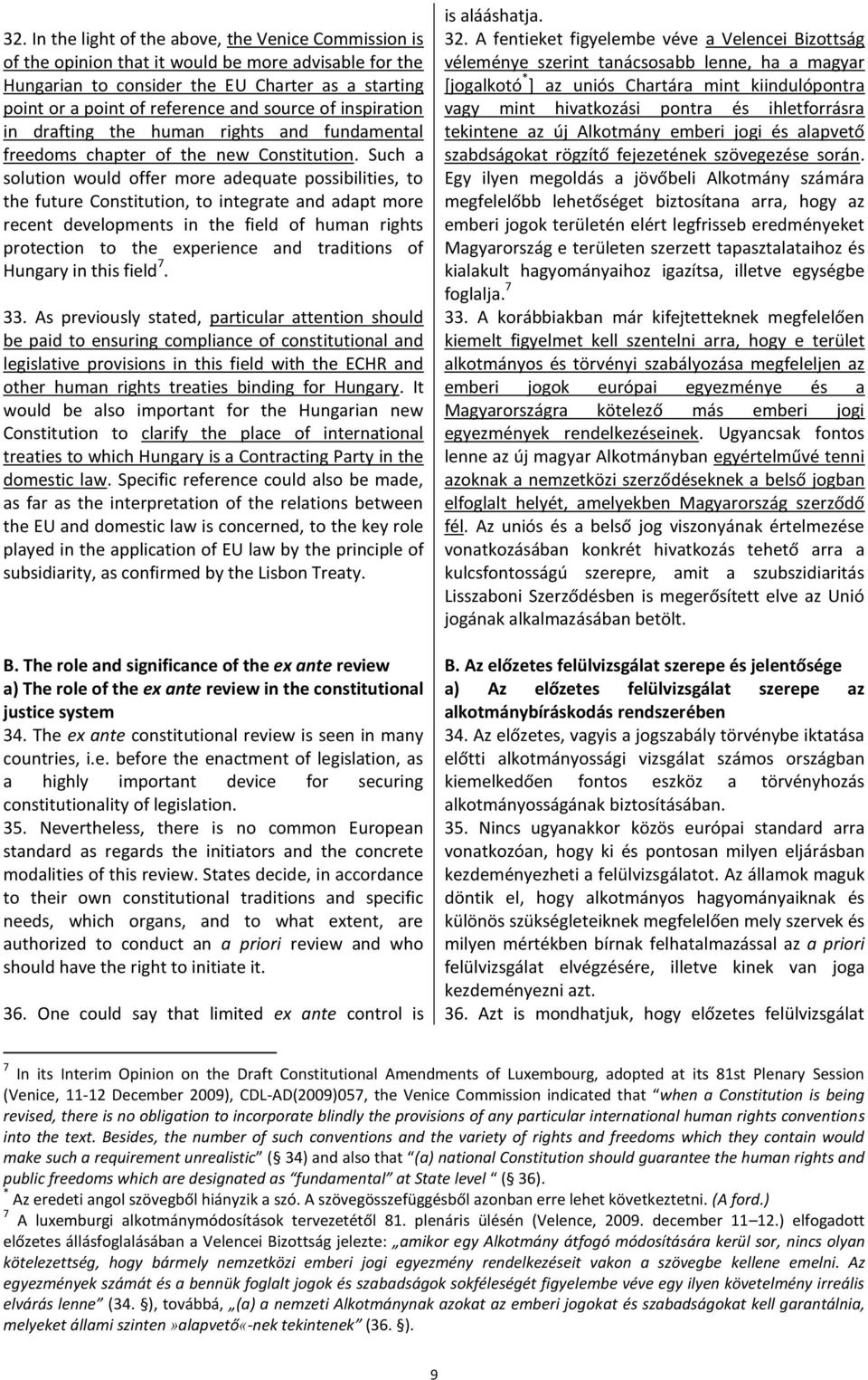 Such a solution would offer more adequate possibilities, to the future Constitution, to integrate and adapt more recent developments in the field of human rights protection to the experience and