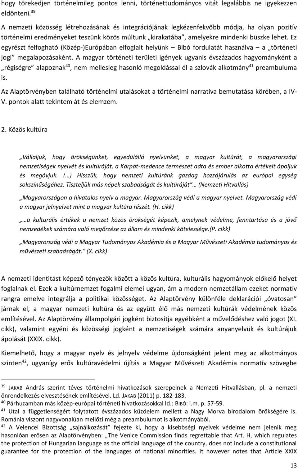 Ez egyrészt felfogható (Közép-)Európában elfoglalt helyünk Bibó fordulatát használva a történeti jogi megalapozásaként.