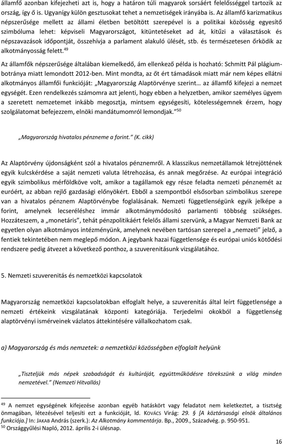 választások és népszavazások időpontját, összehívja a parlament alakuló ülését, stb. és természetesen őrködik az alkotmányosság felett.