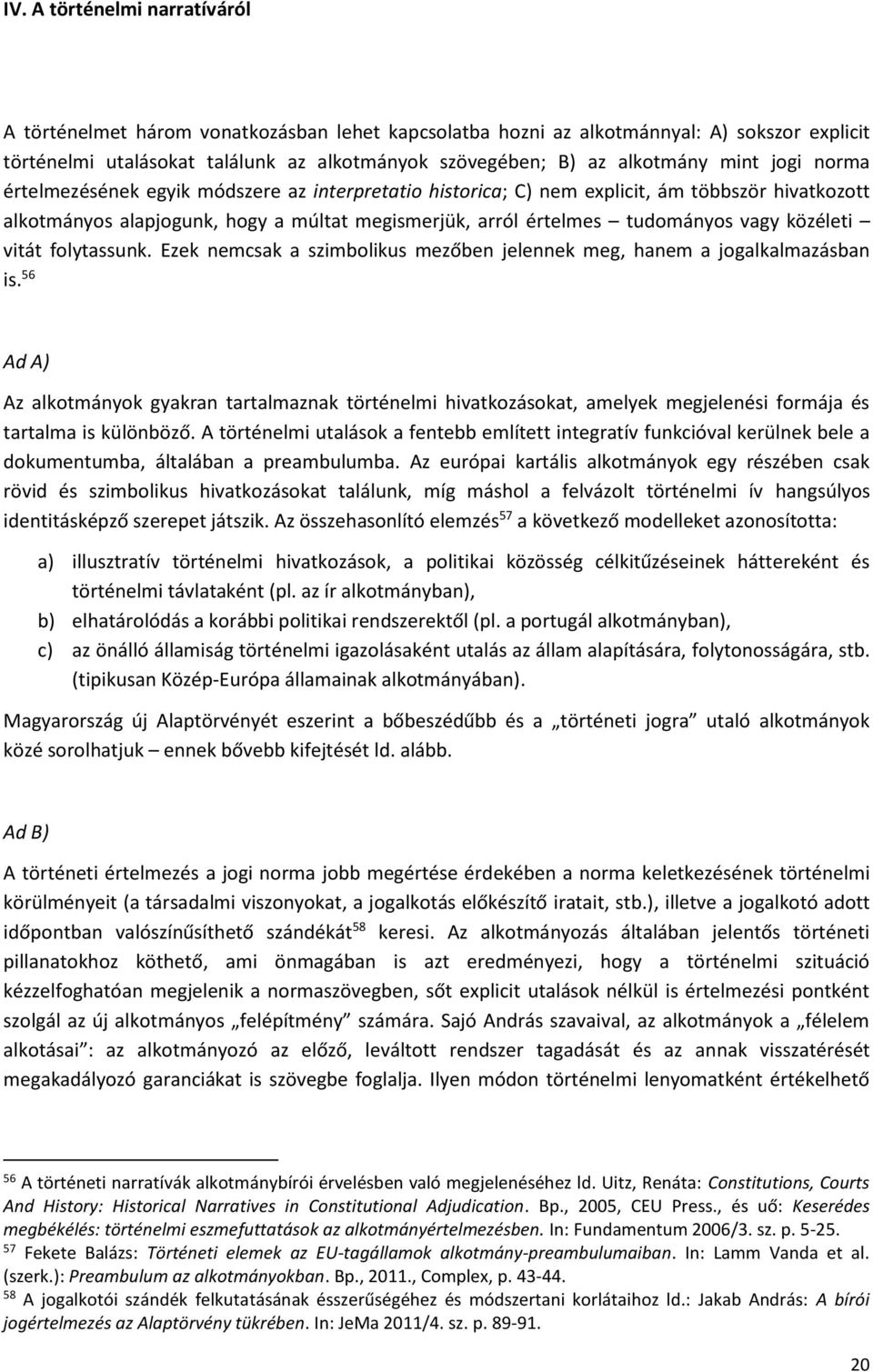 közéleti vitát folytassunk. Ezek nemcsak a szimbolikus mezőben jelennek meg, hanem a jogalkalmazásban is.