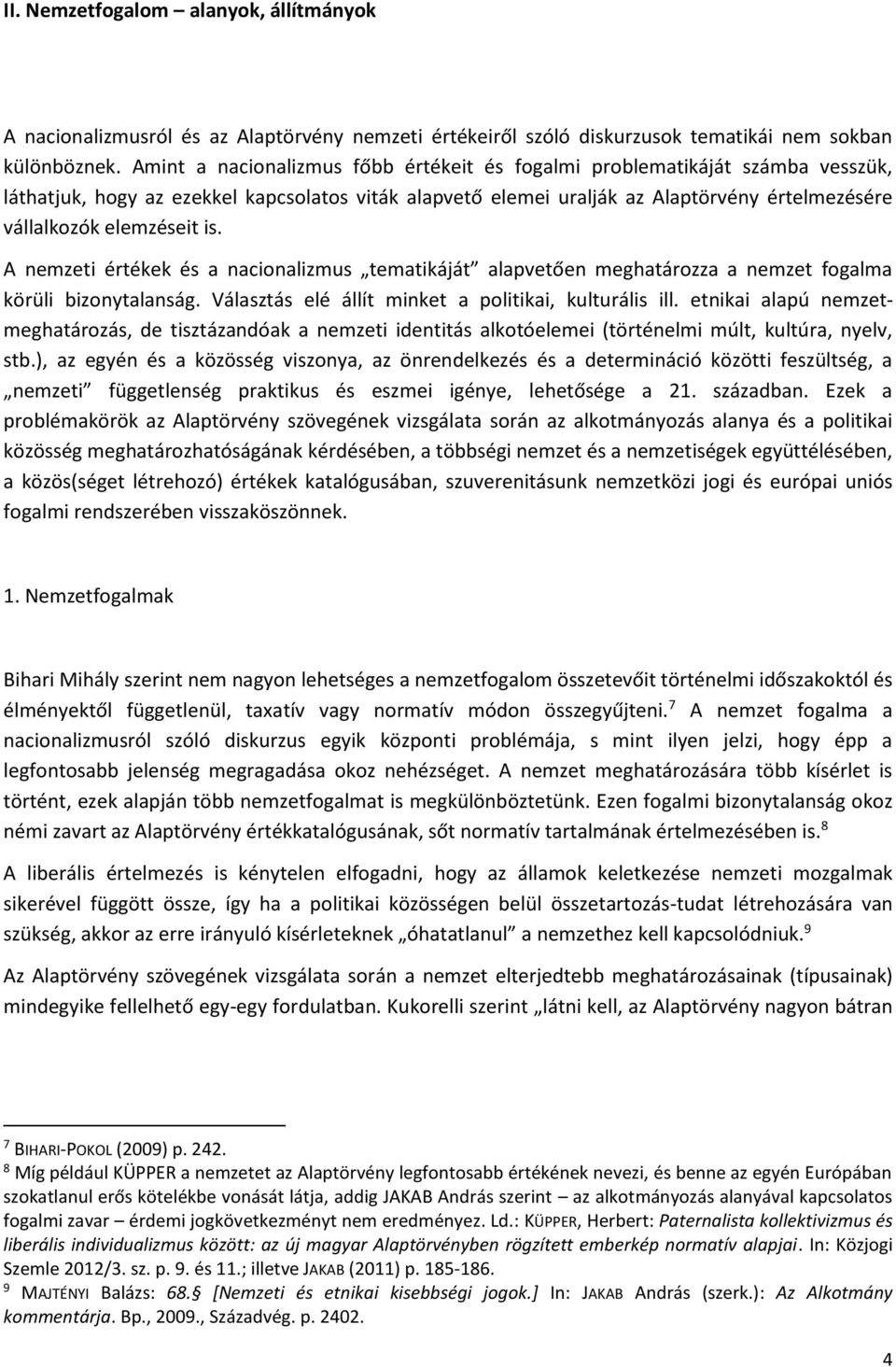 is. A nemzeti értékek és a nacionalizmus tematikáját alapvetően meghatározza a nemzet fogalma körüli bizonytalanság. Választás elé állít minket a politikai, kulturális ill.