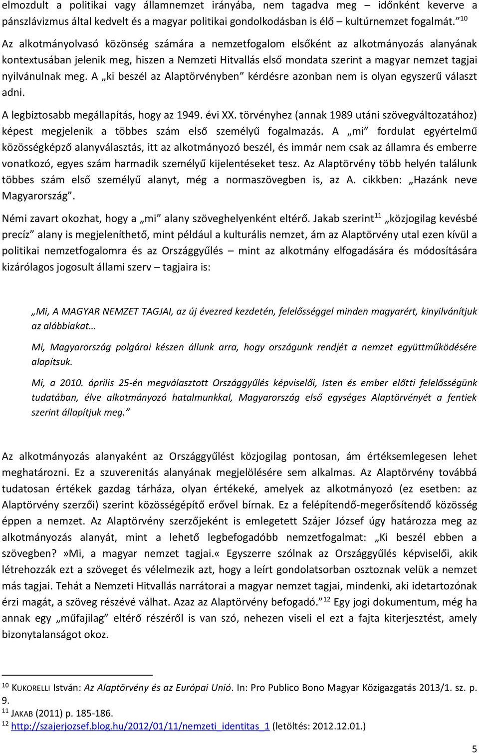 nyilvánulnak meg. A ki beszél az Alaptörvényben kérdésre azonban nem is olyan egyszerű választ adni. A legbiztosabb megállapítás, hogy az 1949. évi XX.